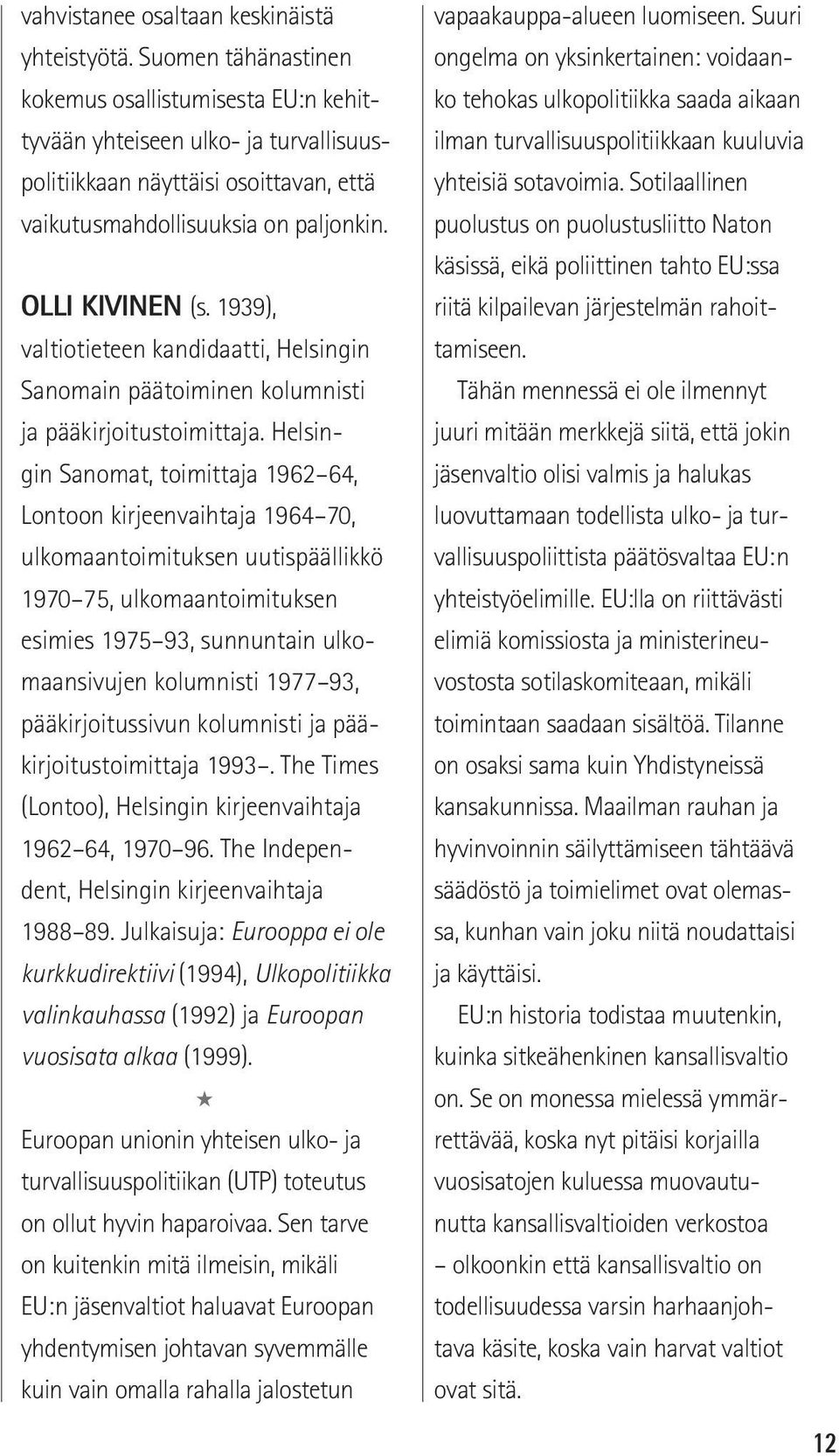 1939), valtiotieteen kandidaatti, Helsingin Sanomain päätoiminen kolumnisti ja pääkirjoitustoimittaja.
