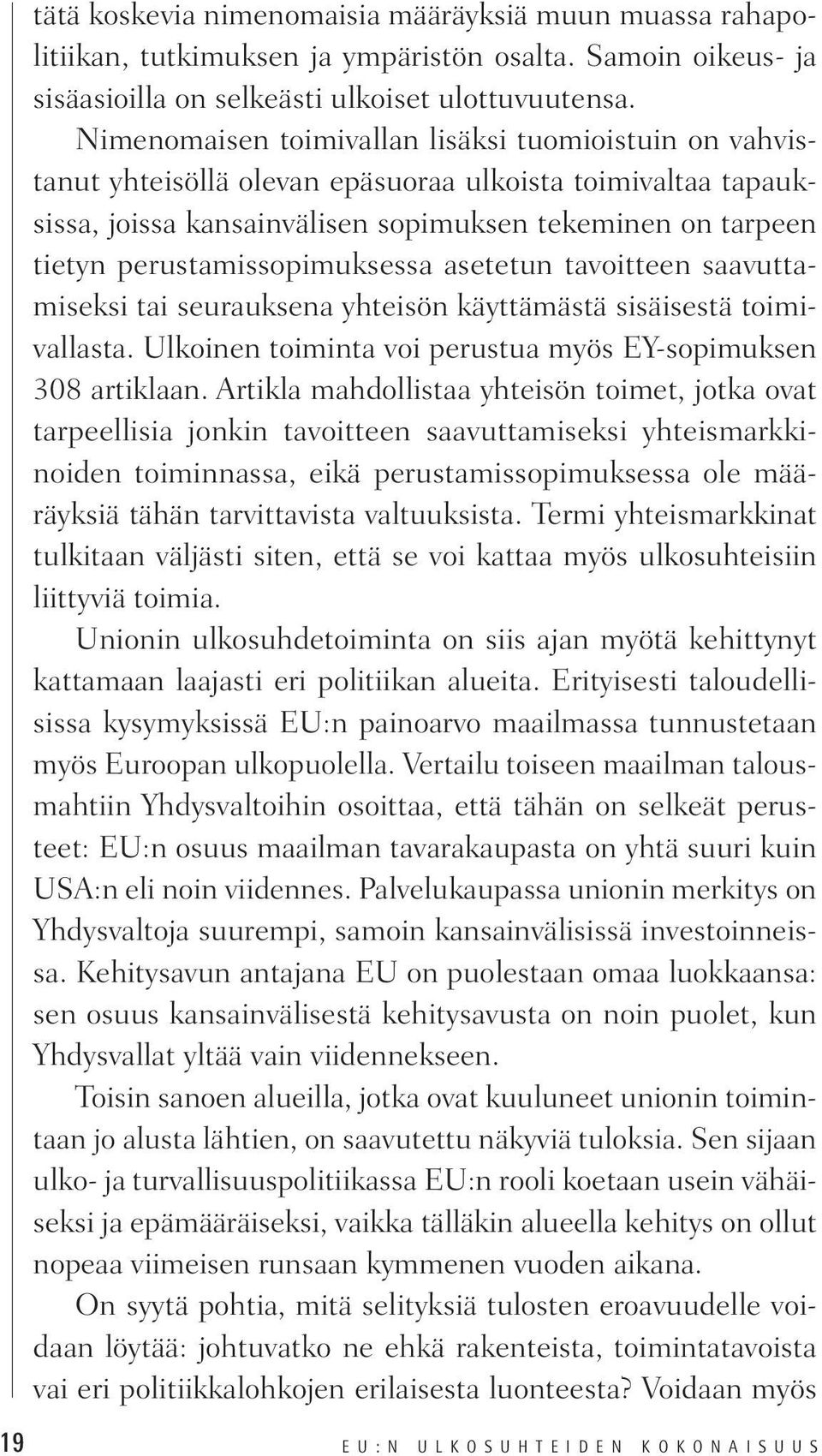 perustamissopimuksessa asetetun tavoitteen saavuttamiseksi tai seurauksena yhteisön käyttämästä sisäisestä toimivallasta. Ulkoinen toiminta voi perustua myös EY-sopimuksen 308 artiklaan.