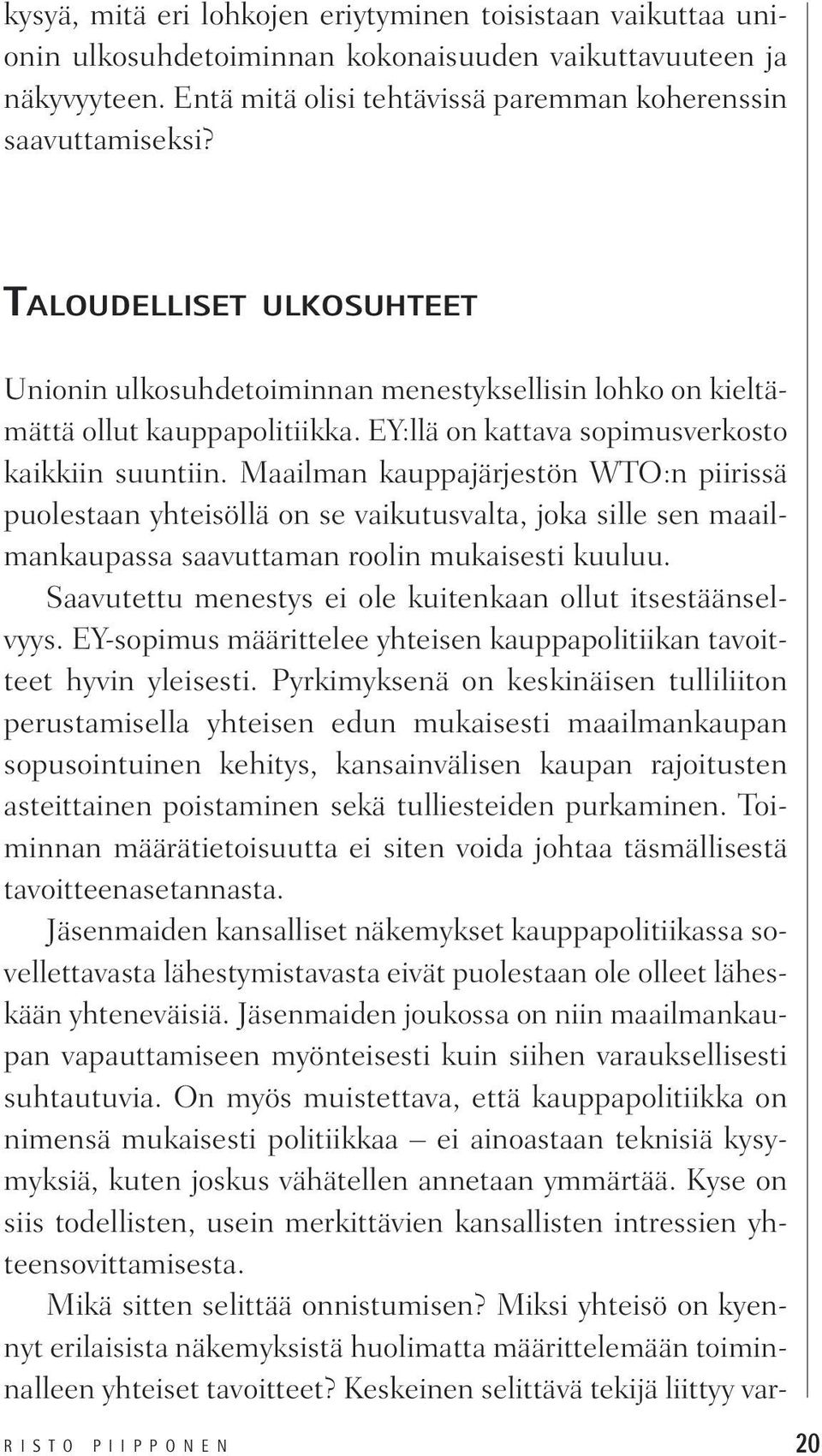 Maailman kauppajärjestön WTO:n piirissä puolestaan yhteisöllä on se vaikutusvalta, joka sille sen maailmankaupassa saavuttaman roolin mukaisesti kuuluu.