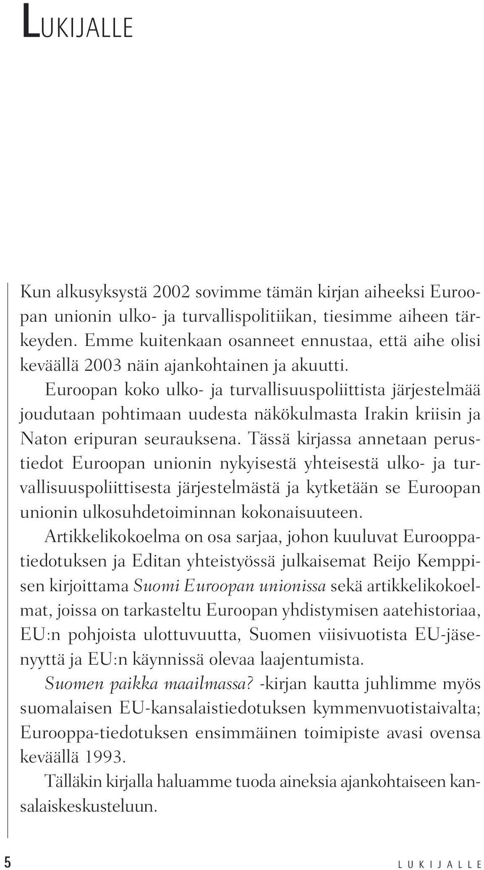 Euroopan koko ulko- ja turvallisuuspoliittista järjestelmää joudutaan pohtimaan uudesta näkökulmasta Irakin kriisin ja Naton eripuran seurauksena.