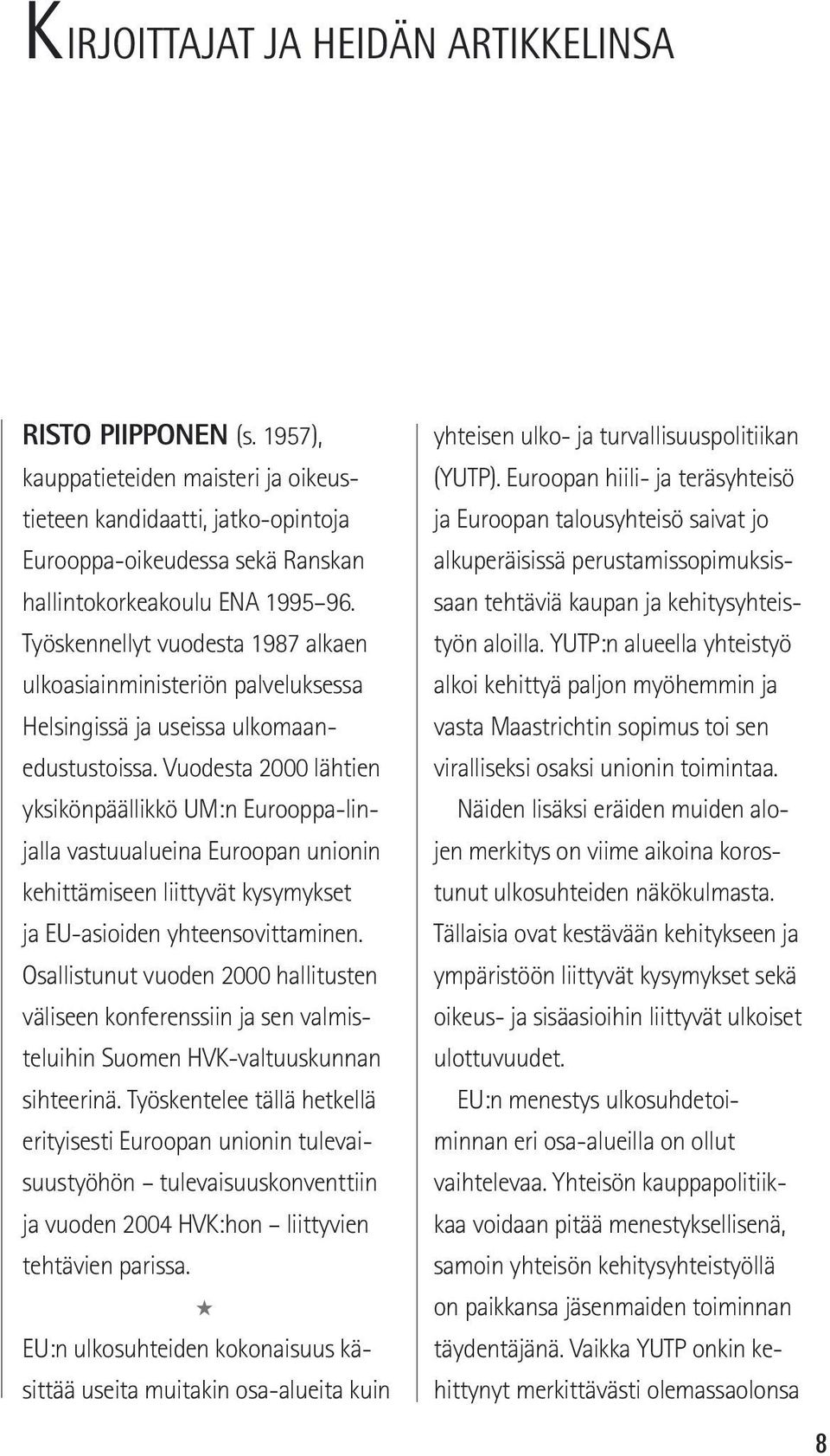 Vuodesta 2000 lähtien yksikönpäällikkö UM:n Eurooppa-linjalla vastuualueina Euroopan unionin kehittämiseen liittyvät kysymykset ja EU-asioiden yhteensovittaminen.