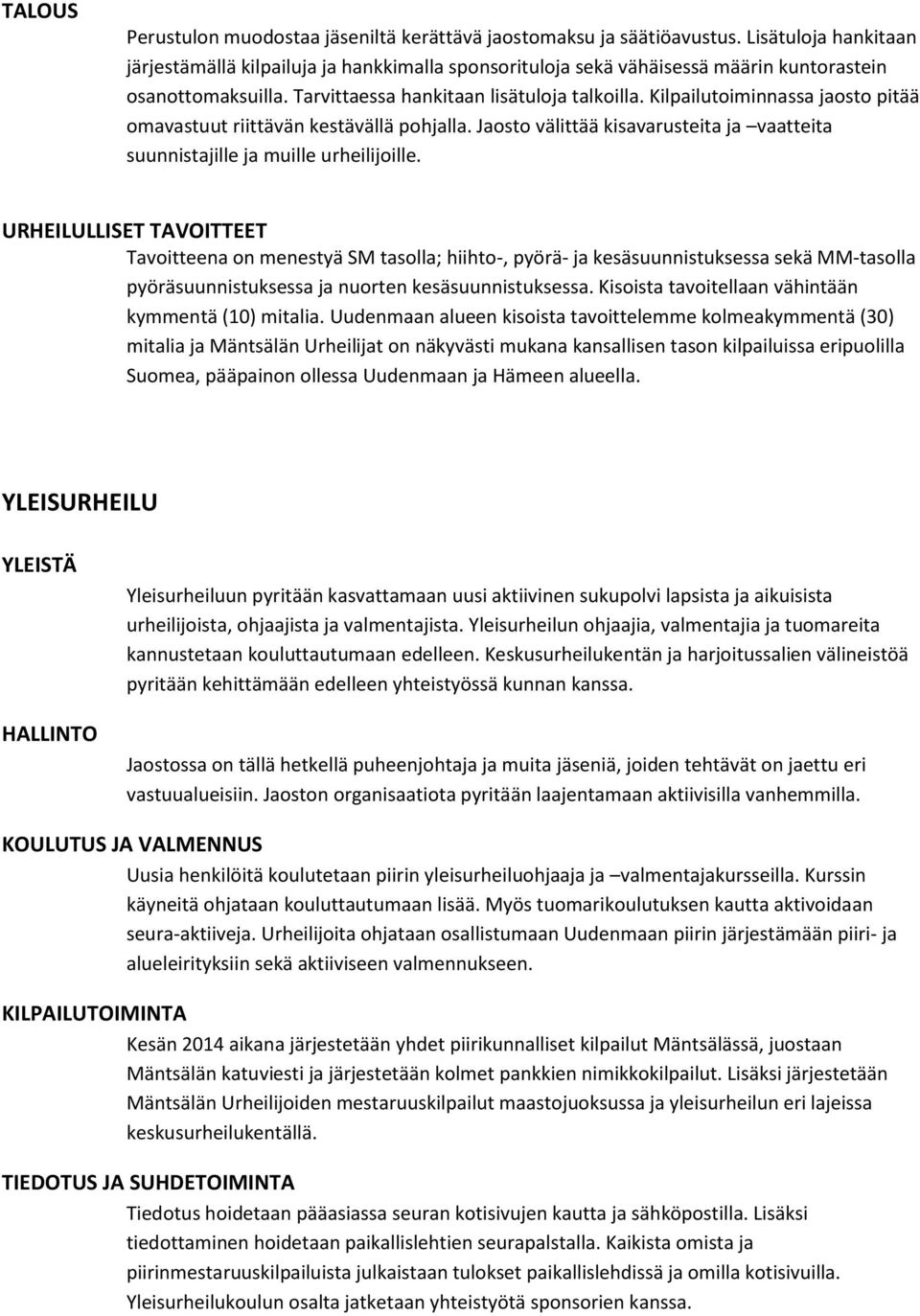 Kilpailutoiminnassa jaosto pitää omavastuut riittävän kestävällä pohjalla. Jaosto välittää kisavarusteita ja vaatteita suunnistajille ja muille urheilijoille.