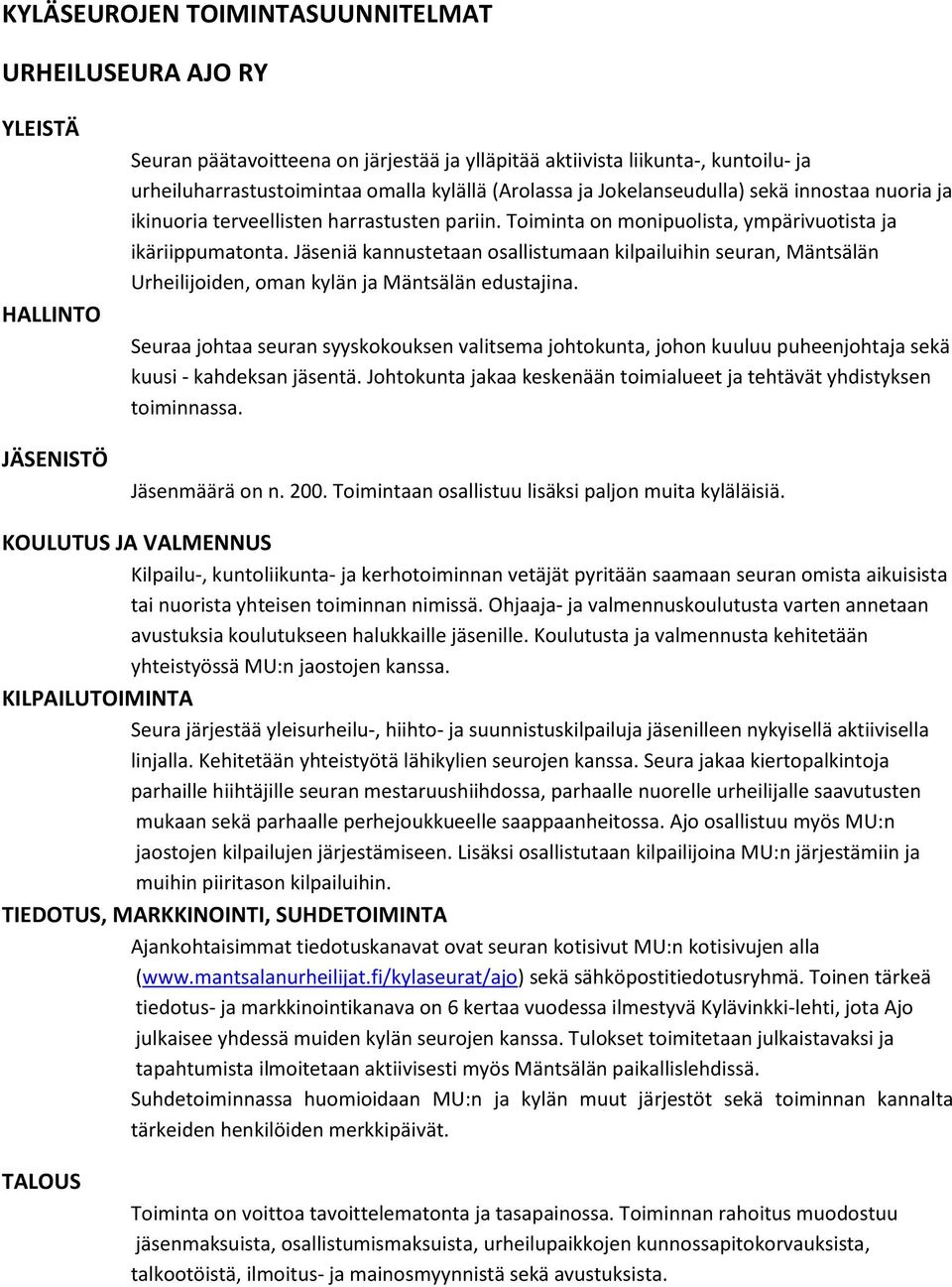 Jäseniä kannustetaan osallistumaan kilpailuihin seuran, Mäntsälän Urheilijoiden, oman kylän ja Mäntsälän edustajina.