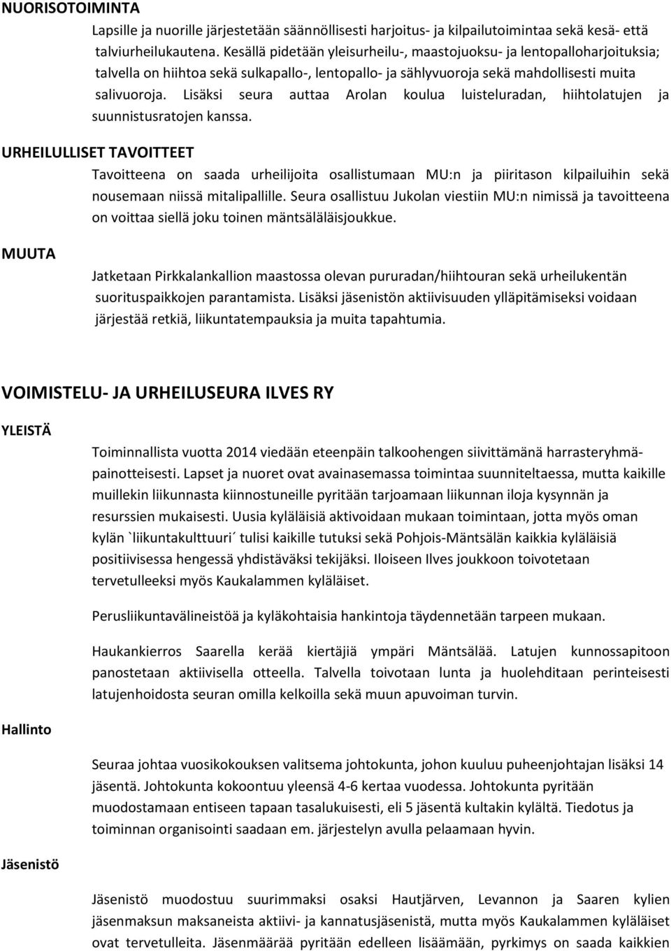 Lisäksi seura auttaa Arolan koulua luisteluradan, hiihtolatujen ja suunnistusratojen kanssa.