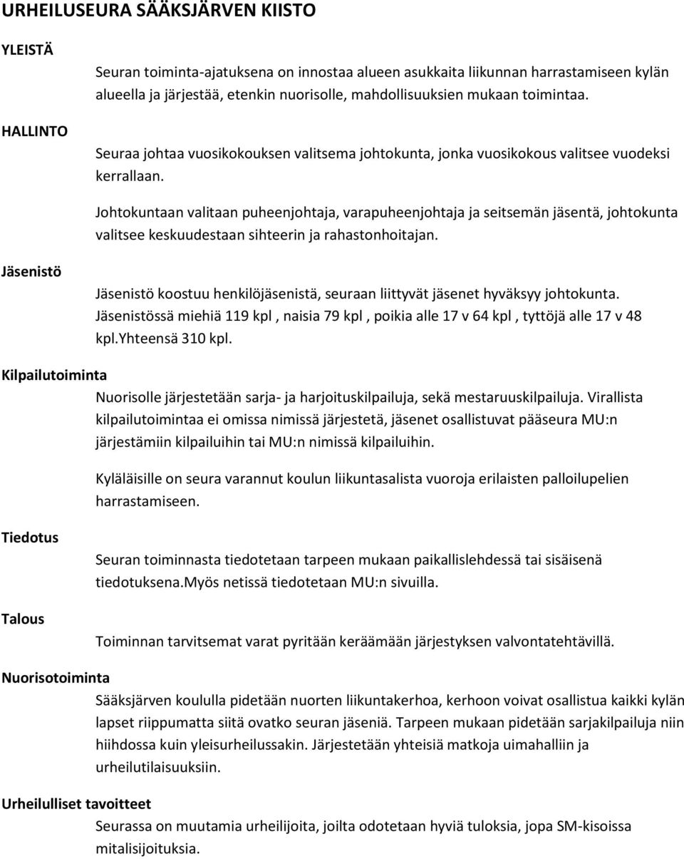 Johtokuntaan valitaan puheenjohtaja, varapuheenjohtaja ja seitsemän jäsentä, johtokunta valitsee keskuudestaan sihteerin ja rahastonhoitajan.