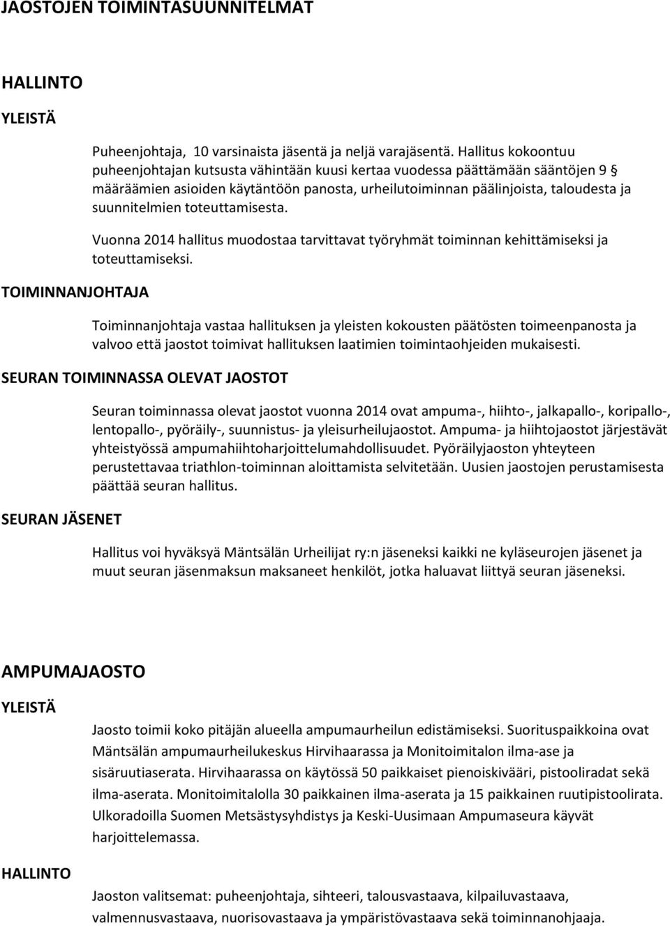 toteuttamisesta. Vuonna 2014 hallitus muodostaa tarvittavat työryhmät toiminnan kehittämiseksi ja toteuttamiseksi.