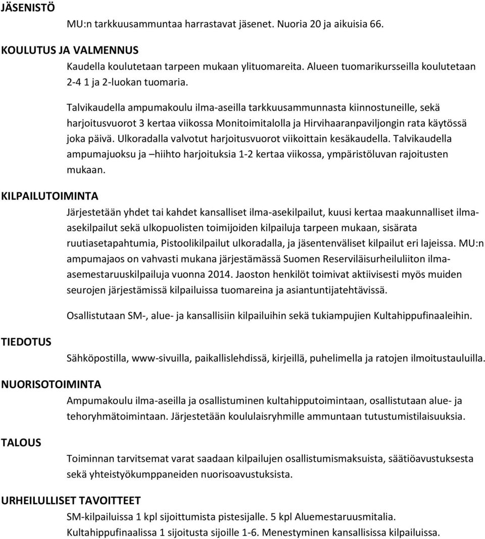 Ulkoradalla valvotut harjoitusvuorot viikoittain kesäkaudella. Talvikaudella ampumajuoksu ja hiihto harjoituksia 1-2 kertaa viikossa, ympäristöluvan rajoitusten mukaan.