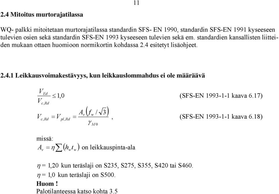 esitetyt lisäohjeet..4.1 Leikkausvoimakestävyys, kun leikkauslommahdus ei ole määräävä Ed c, c, 1,0 (SFS-EN 1993-1-1 kaava 6.