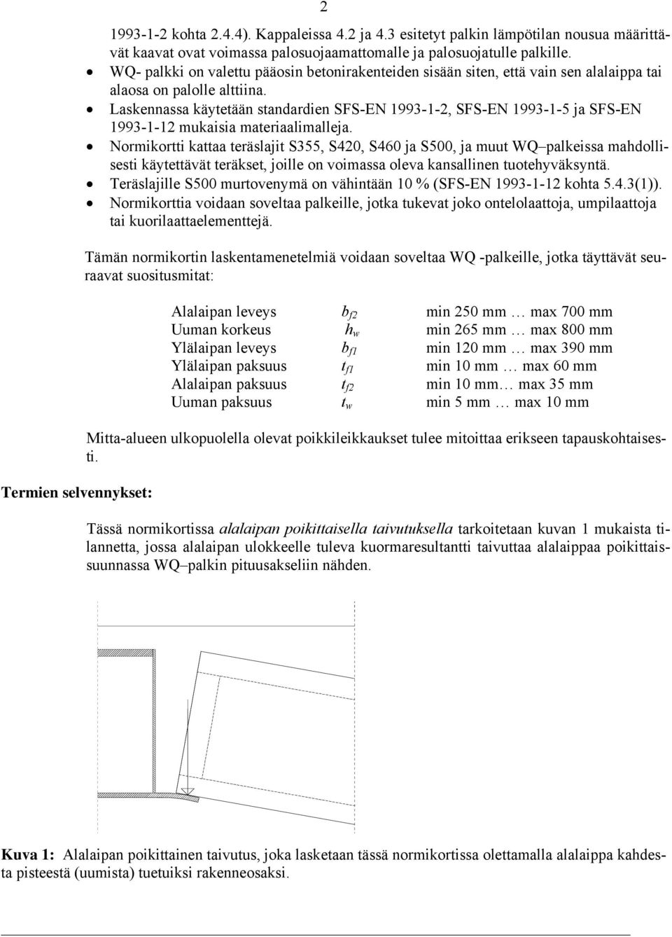 Laskennassa käytetään standardien SFS-EN 1993-1-, SFS-EN 1993-1-5 ja SFS-EN 1993-1-1 mukaisia materiaalimalleja.