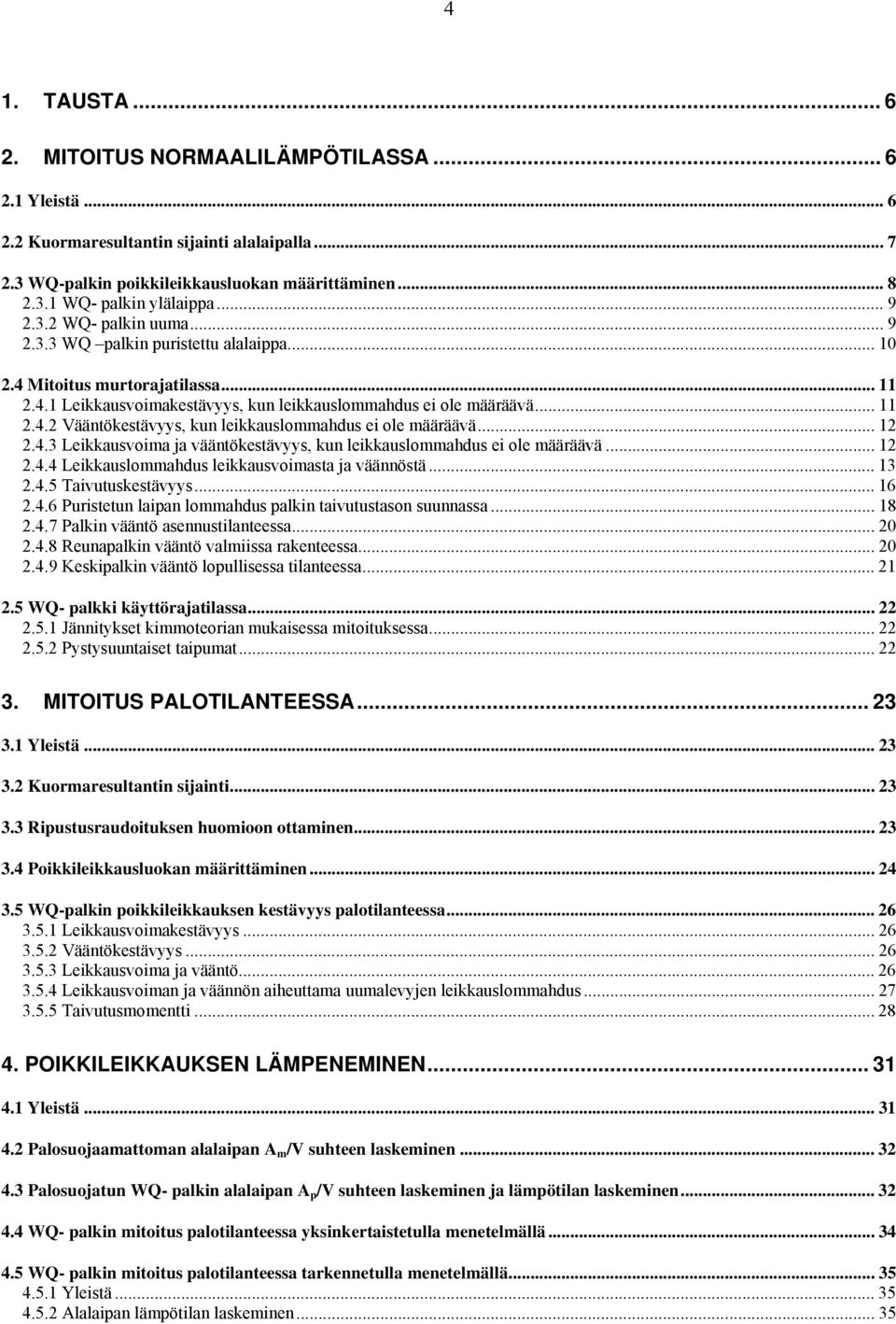 .. 1.4.3 Leikkausvoima ja vääntökestävyys, kun leikkauslommahdus ei ole määräävä... 1.4.4 Leikkauslommahdus leikkausvoimasta ja väännöstä... 13.4.5 Taivutuskestävyys... 16.4.6 Puristetun laipan lommahdus palkin taivutustason suunnassa.