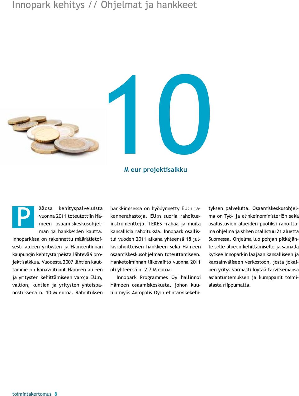 Vuodesta 2007 lähtien kauttamme on kanavoitunut Hämeen alueen ja yritysten kehittämiseen varoja EU:n, valtion, kuntien ja yritysten yhteispanostuksena n. 10 M euroa.