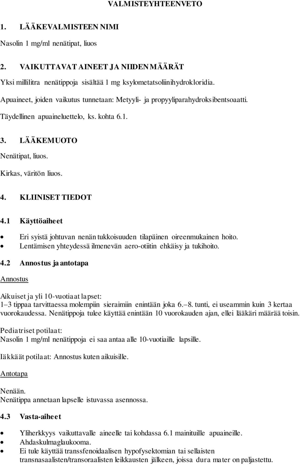 KLIINISET TIEDOT 4.1 Käyttöaiheet Eri syistä johtuvan nenän tukkoisuuden tilapäinen oireenmukainen hoito. Lentämisen yhteydessä ilmenevän aero-otiitin ehkäisy ja tukihoito. 4.2 Annostus ja antotapa Annostus Aikuiset ja yli 10-vuotiaat lapset: 1 3 tippaa tarvittaessa molempiin sieraimiin enintään joka 6.