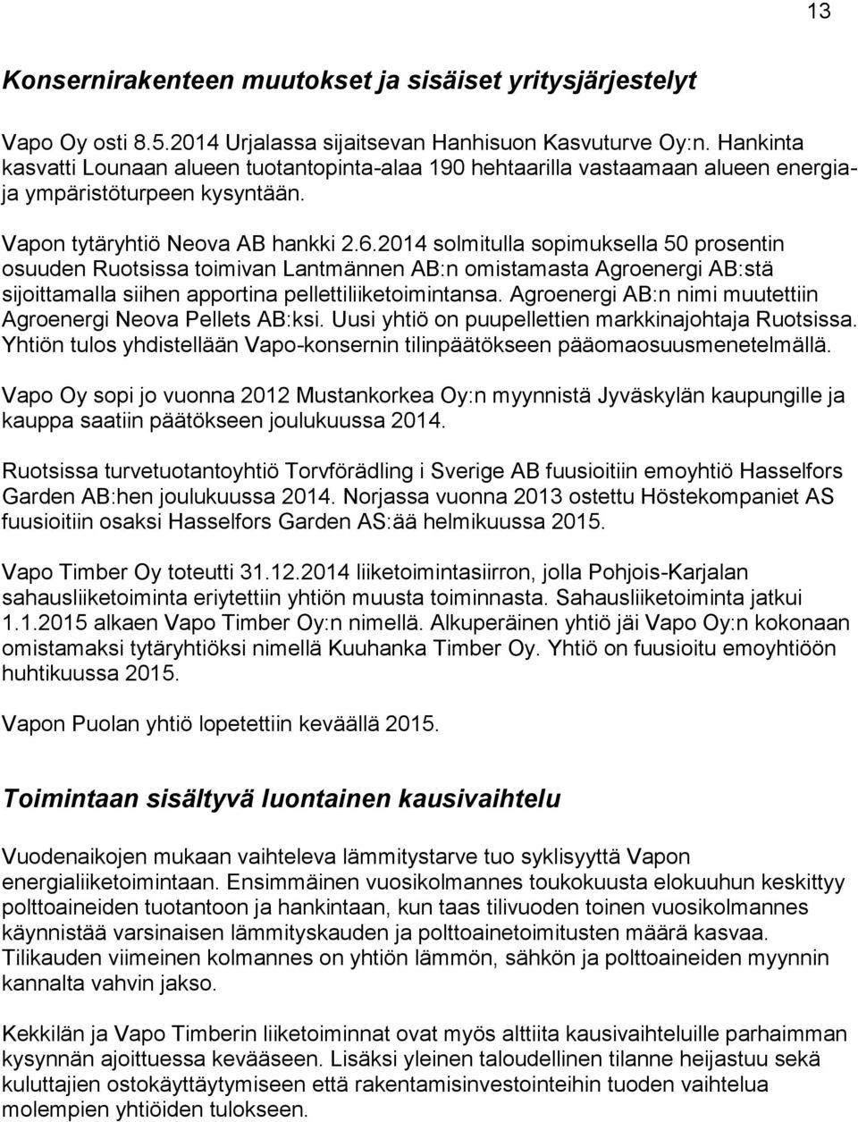 2014 solmitulla sopimuksella 50 prosentin osuuden Ruotsissa toimivan Lantmännen AB:n omistamasta Agroenergi AB:stä sijoittamalla siihen apportina pellettiliiketoimintansa.