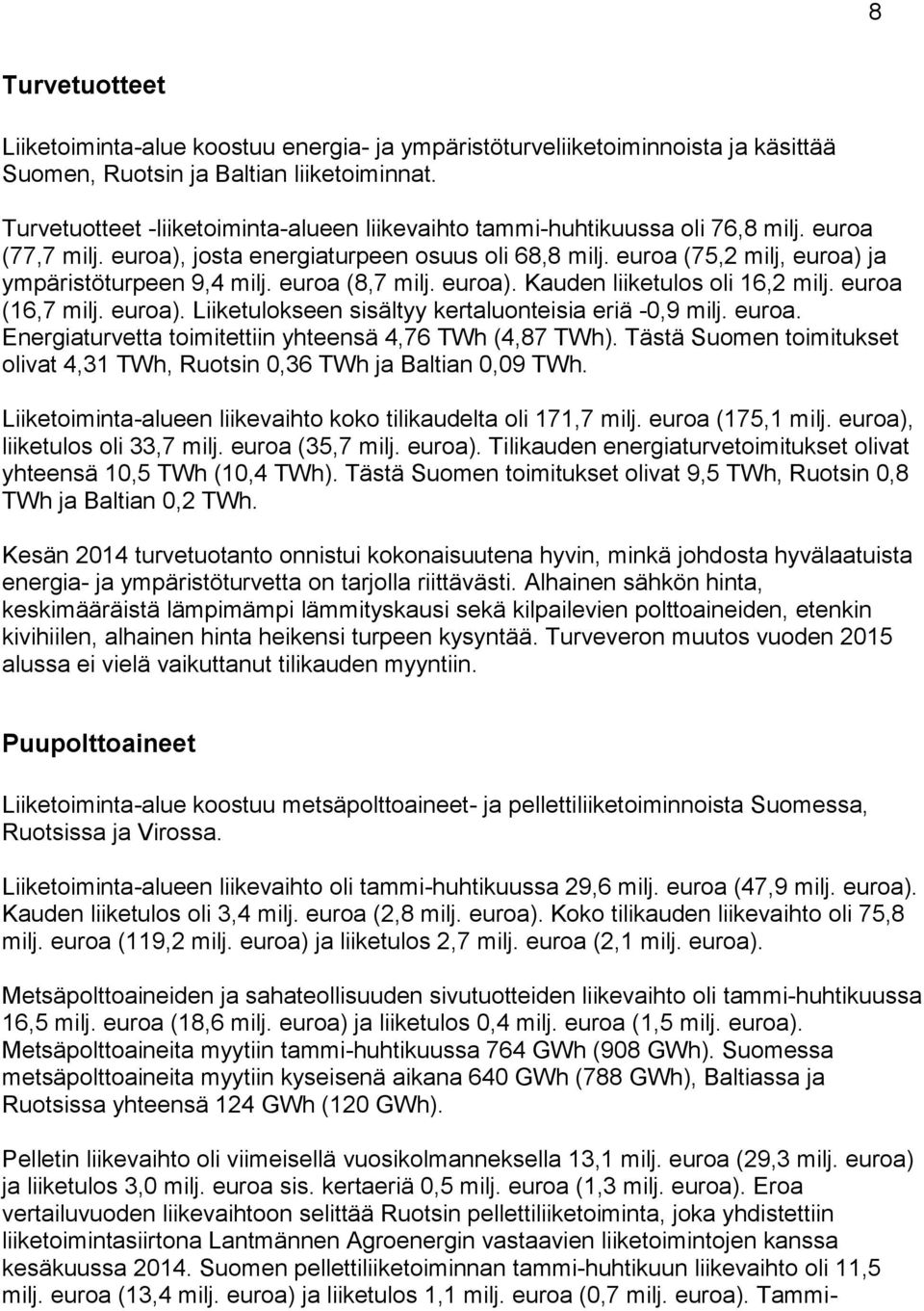 euroa (75,2 milj, euroa) ja ympäristöturpeen 9,4 milj. euroa (8,7 milj. euroa). Kauden liiketulos oli 16,2 milj. euroa (16,7 milj. euroa). Liiketulokseen sisältyy kertaluonteisia eriä -0,9 milj.