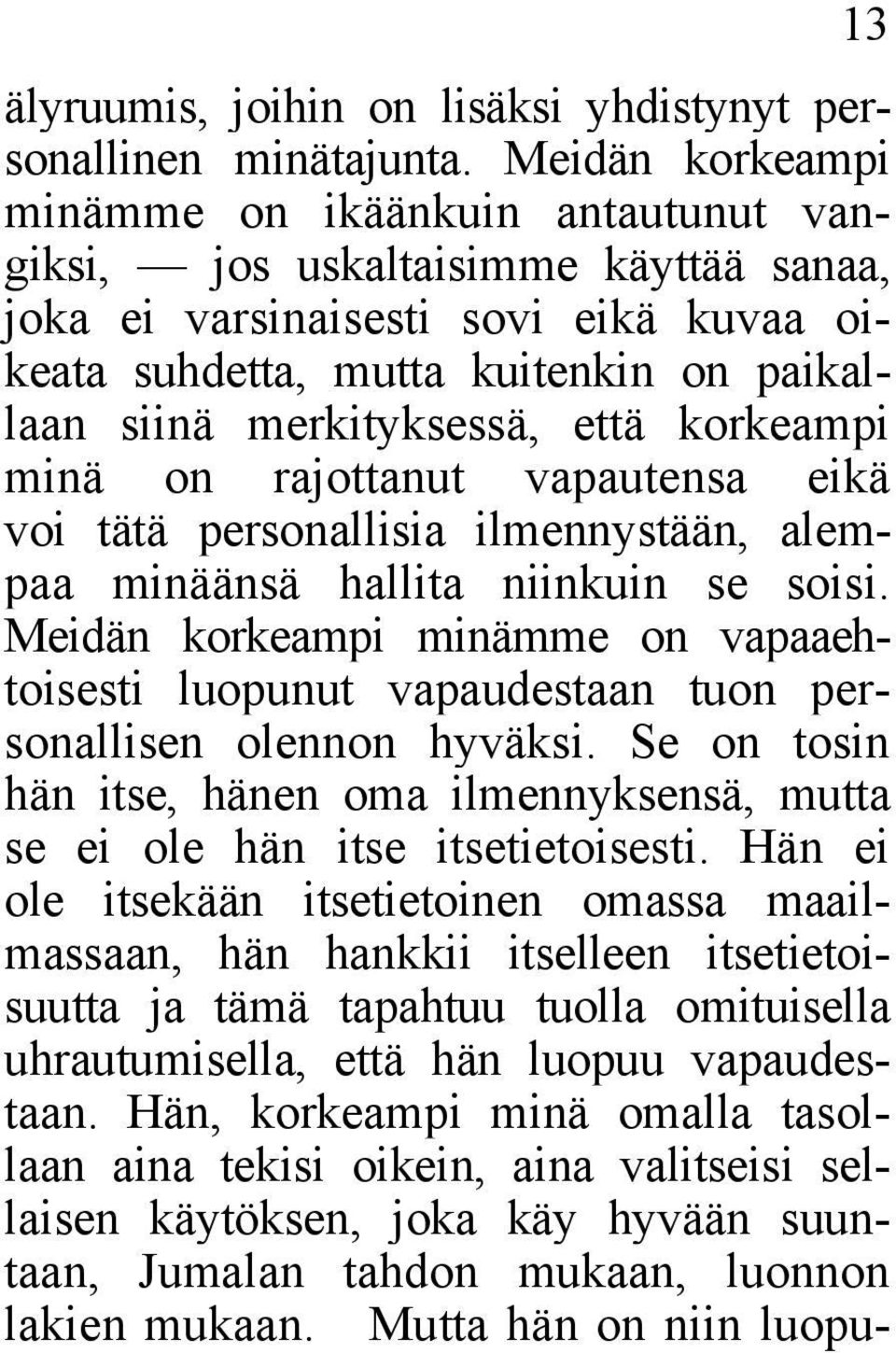 että korkeampi minä on rajottanut vapautensa eikä voi tätä personallisia ilmennystään, alempaa minäänsä hallita niinkuin se soisi.