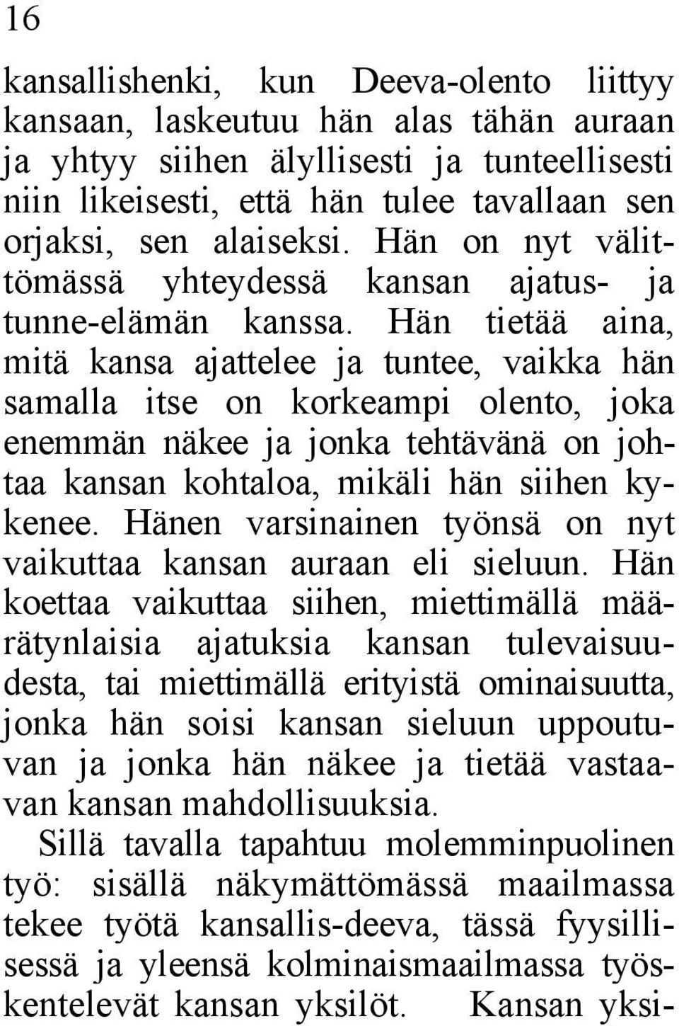 Hän tietää aina, mitä kansa ajattelee ja tuntee, vaikka hän samalla itse on korkeampi olento, joka enemmän näkee ja jonka tehtävänä on johtaa kansan kohtaloa, mikäli hän siihen kykenee.