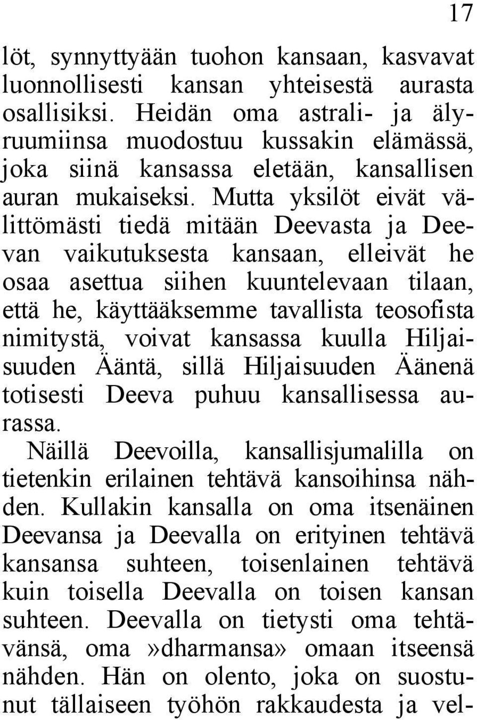 Mutta yksilöt eivät välittömästi tiedä mitään Deevasta ja Deevan vaikutuksesta kansaan, elleivät he osaa asettua siihen kuuntelevaan tilaan, että he, käyttääksemme tavallista teosofista nimitystä,