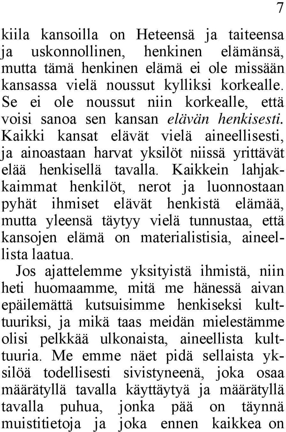 Kaikkein lahjakkaimmat henkilöt, nerot ja luonnostaan pyhät ihmiset elävät henkistä elämää, mutta yleensä täytyy vielä tunnustaa, että kansojen elämä on materialistisia, aineellista laatua.