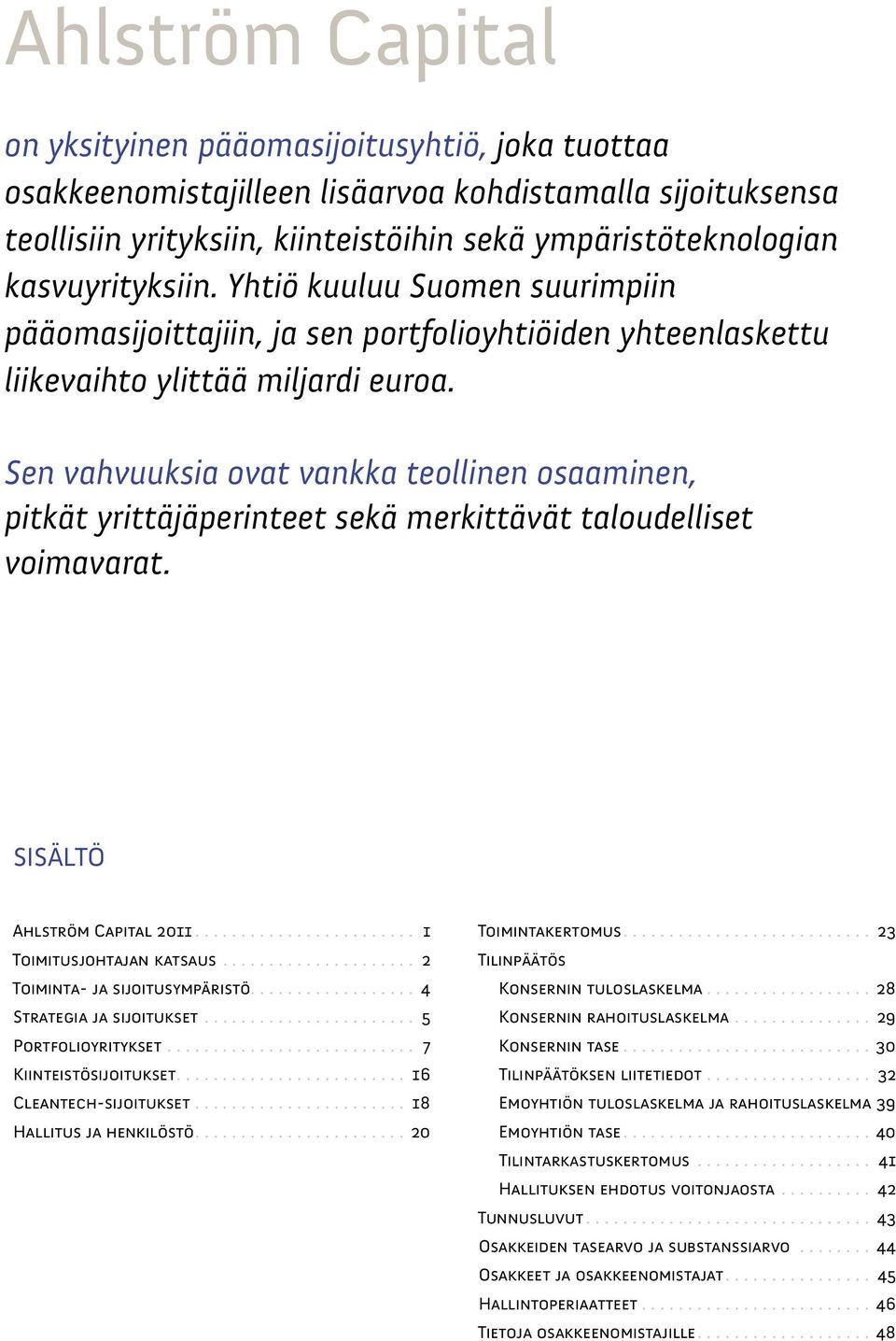 Sen vahvuuksia ovat vankka teollinen osaaminen, pitkät yrittäjä perinteet sekä merkittävät taloudelliset voimavarat. SiSälTö Ahlström Capital 2011... 1 Toimitusjohtajan katsaus.