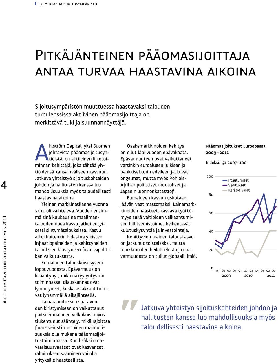 4 Ahlström Capitalin vuosikertomus 2011 Ahlström Capital, yksi Suomen johtavista pääomasijoitusyhtiöistä, on aktiivinen liiketoiminnan kehittäjä, joka tähtää yhtiöidensä kansainväliseen kasvuun.