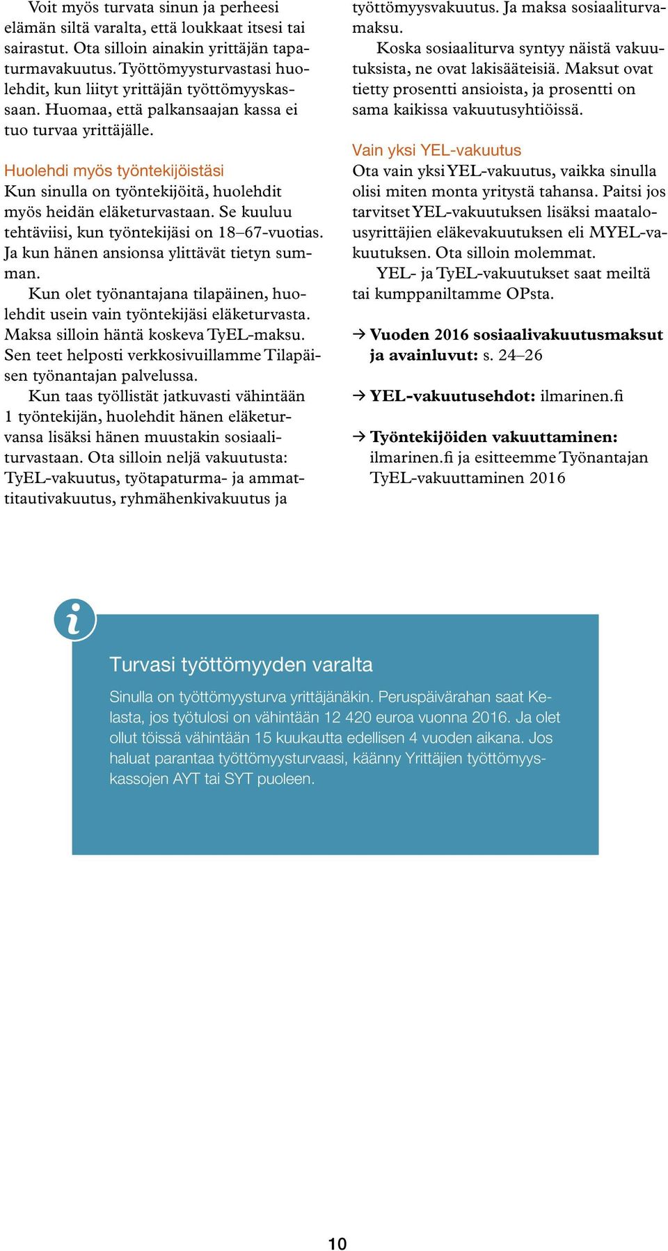 Huolehdi myös työntekijöistäsi Kun sinulla on työntekijöitä, huolehdit myös heidän eläketurvastaan. Se kuuluu tehtäviisi, kun työntekijäsi on 18 67-vuotias.