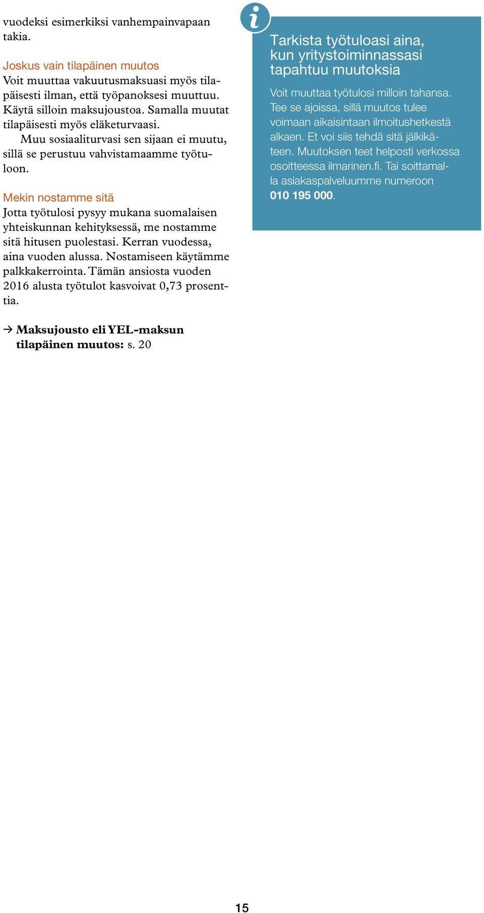 Mekin nostamme sitä Jotta työtulosi pysyy mukana suomalaisen yhteiskunnan kehityksessä, me nostamme sitä hitusen puolestasi. Kerran vuodessa, aina vuoden alussa. Nostamiseen käytämme palkkakerrointa.