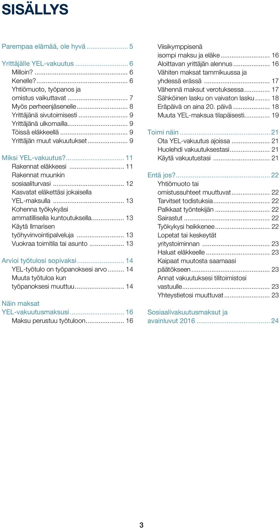 .. 12 Kasvatat eläkettäsi jokaisella YEL-maksulla... 13 Kohenna työkykyäsi ammatillisella kuntoutuksella... 13 Käytä Ilmarisen työhyvinvointipalveluja... 13 Vuokraa toimitila tai asunto.