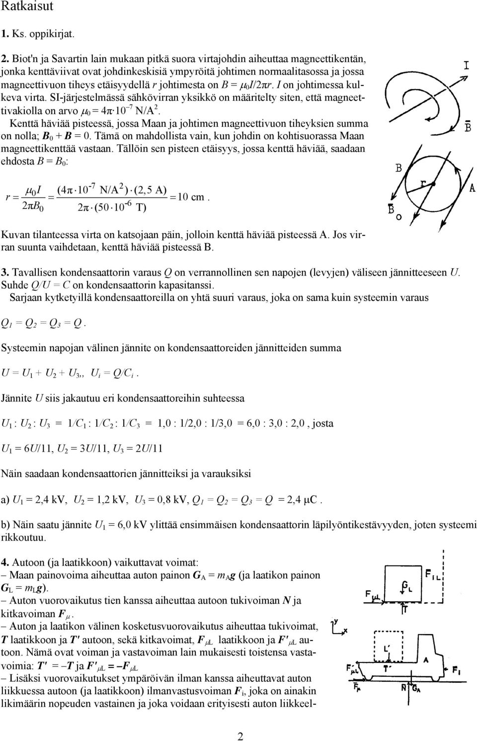 etäisyydellä r johtimesta on B = µ 0 I/πr. I on johtimessa kulkeva virta. SI-järjestelmässä sähkövirran yksikkö on määritelty siten, että magneettivakiolla on arvo µ 0 = 4π 10 7 N/A.