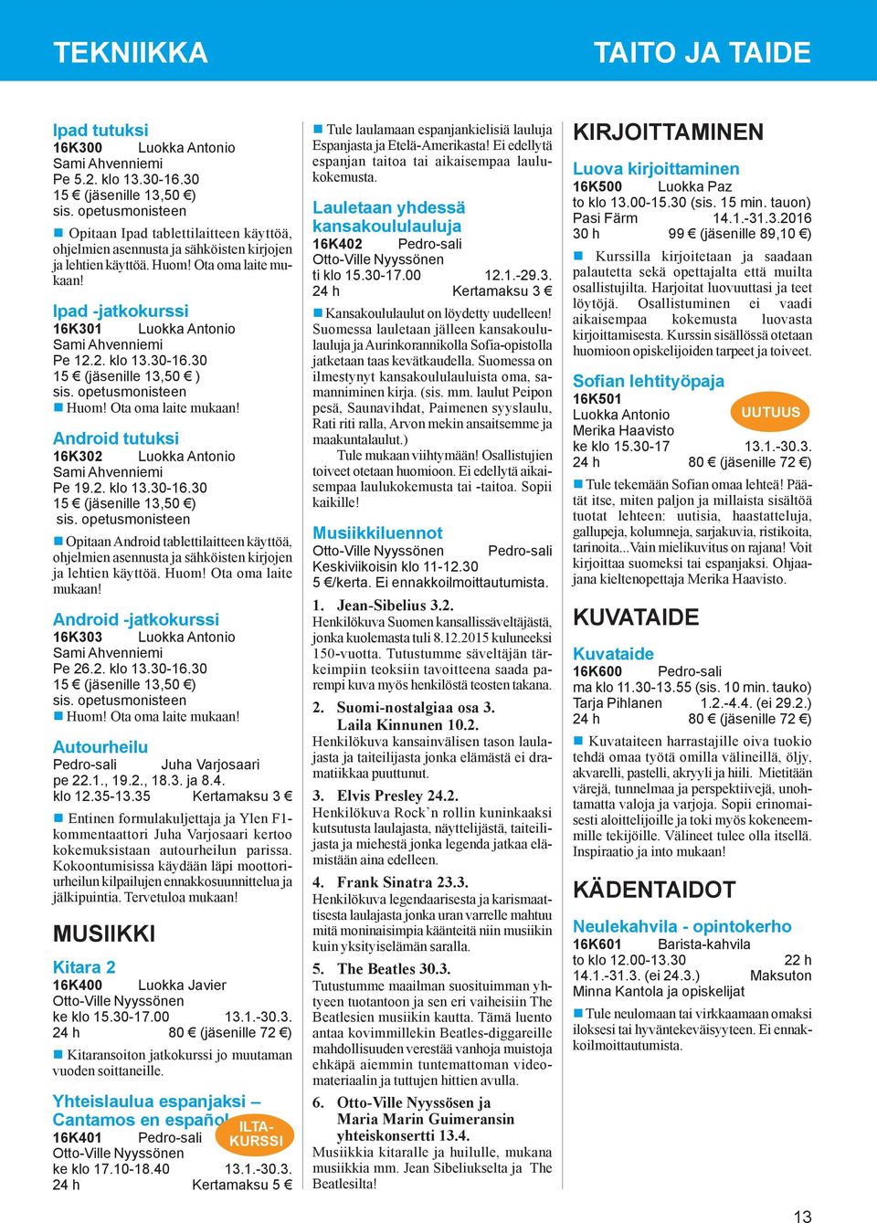 Ipad -jatkokurssi 16K301 Luokka Antonio Sami Ahvenniemi Pe 12.2. klo 13.30-16.30 15 (jäsenille 13,50 ) sis. opetusmonisteen Huom! Ota oma laite mukaan!