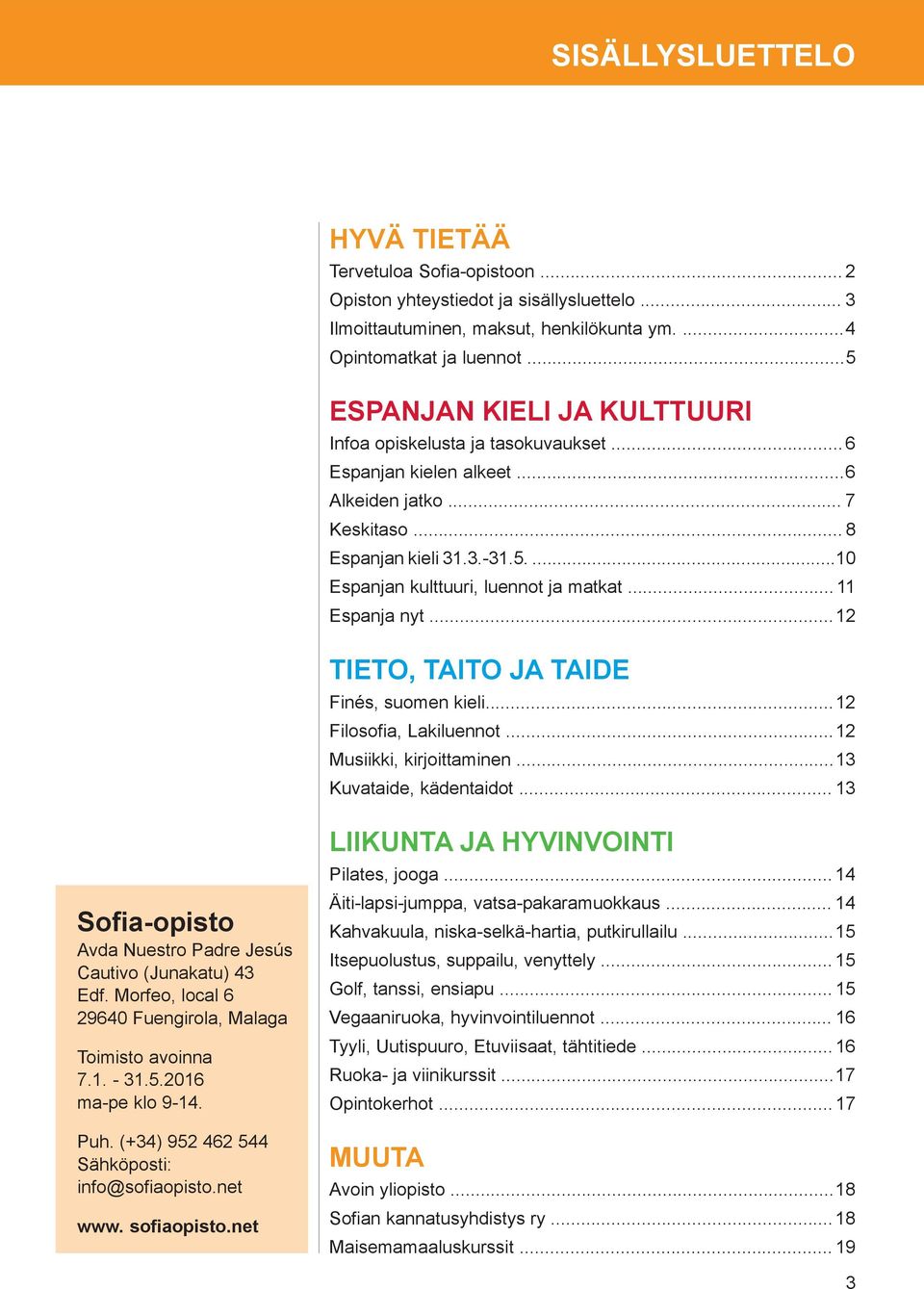 .. 11 Espanja nyt...12 TIETO, TAITO JA TAIDE Finés, suomen kieli...12 Filosofia, Lakiluennot...12 Musiikki, kirjoittaminen...13 Kuvataide, kädentaidot.