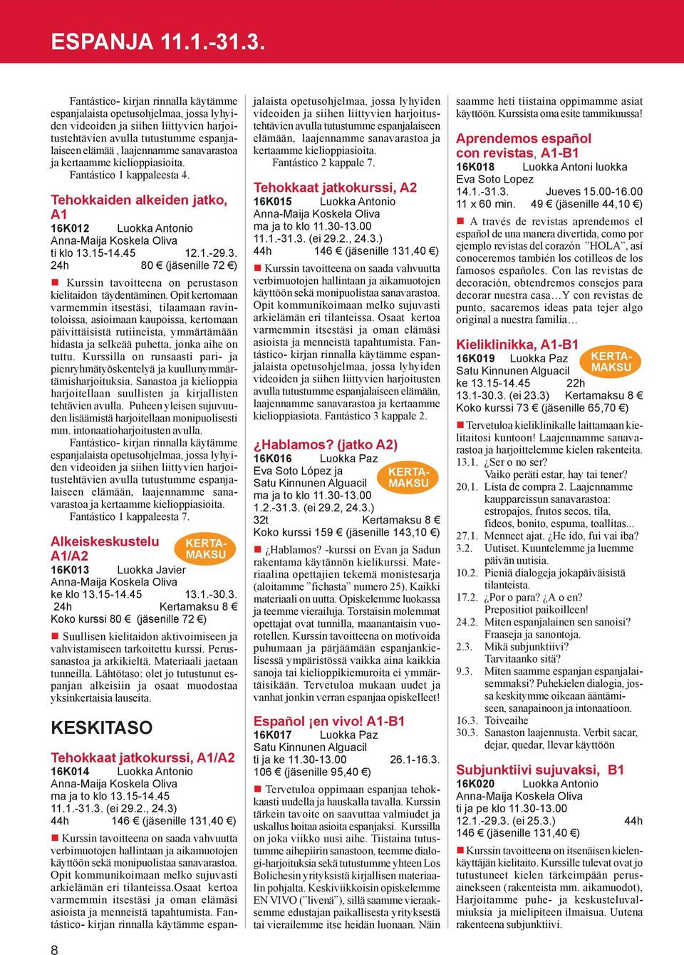 sanavarastoa ja kertaamme kielioppiasioita. Fantástico 1 kappaleesta 4. Tehokkaiden alkeiden jatko, A1 16K012 Luokka Antonio ti klo 13.