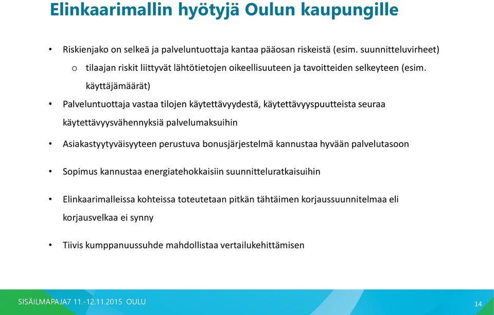 käyttäjämäärät) Palveluntuottaja vastaa tilojen käytettävyydestä, käytettävyyspuutteista seuraa käytettävyysvähennyksiä palvelumaksuihin Asiakastyytyväisyyteen perustuva