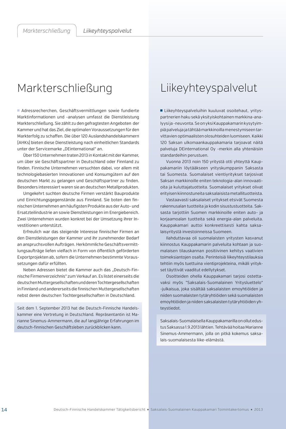 Die über 120 Auslandshandelskammern (AHKs) bieten diese Dienstleistung nach einheitlichen Standards unter der Servicemarke DEinternational an.