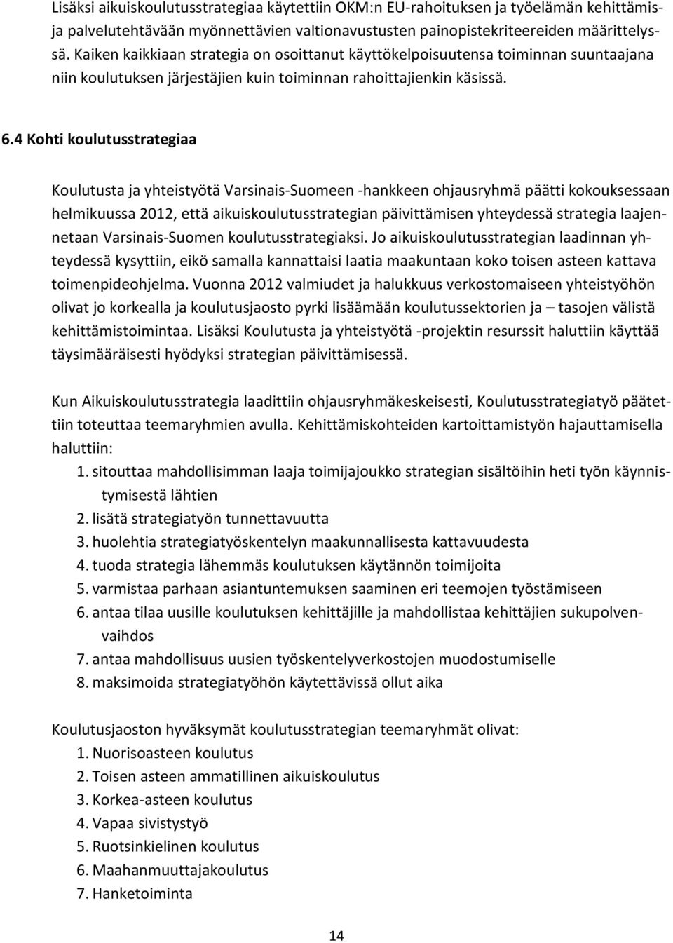 4 Kohti koulutusstrategiaa Koulutusta ja yhteistyötä Varsinais-Suomeen -hankkeen ohjausryhmä päätti kokouksessaan helmikuussa 2012, että aikuiskoulutusstrategian päivittämisen yhteydessä strategia