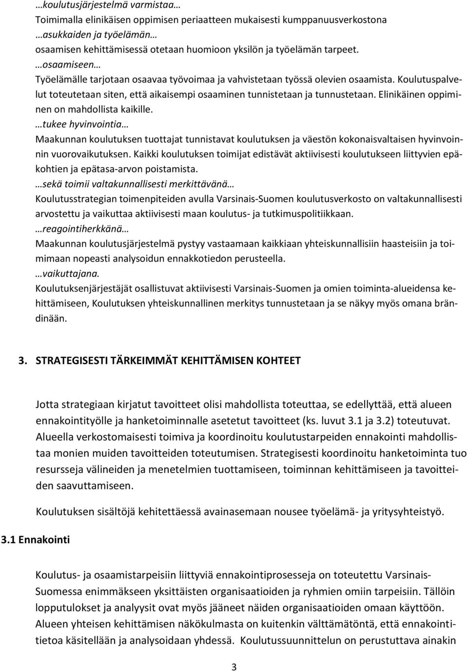 Elinikäinen oppiminen on mahdollista kaikille. tukee hyvinvointia Maakunnan koulutuksen tuottajat tunnistavat koulutuksen ja väestön kokonaisvaltaisen hyvinvoinnin vuorovaikutuksen.