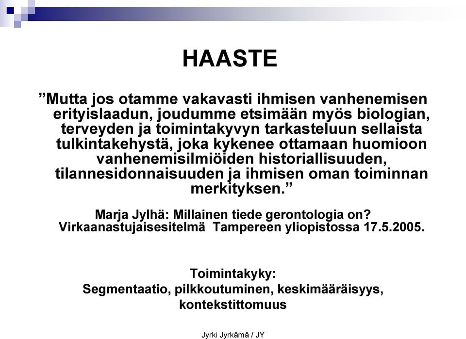 tilannesidonnaisuuden ja ihmisen oman toiminnan merkityksen. Marja Jylhä: Millainen tiede gerontologia on?