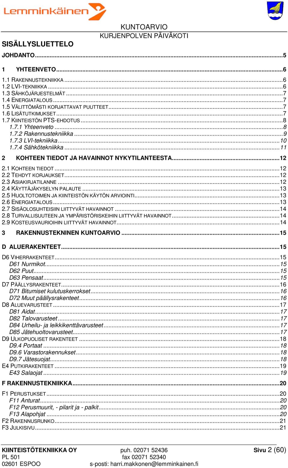 .. 11 2 KOHTEEN TIEDOT JA HAVAINNOT NYKYTILANTEESTA... 12 2.1 KOHTEEN TIEDOT... 12 2.2 TEHDYT KORJAUKSET... 12 2.3 ASIAKIRJATILANNE... 12 2.4 KÄYTTÄJÄKYSELYN PALAUTE... 13 2.