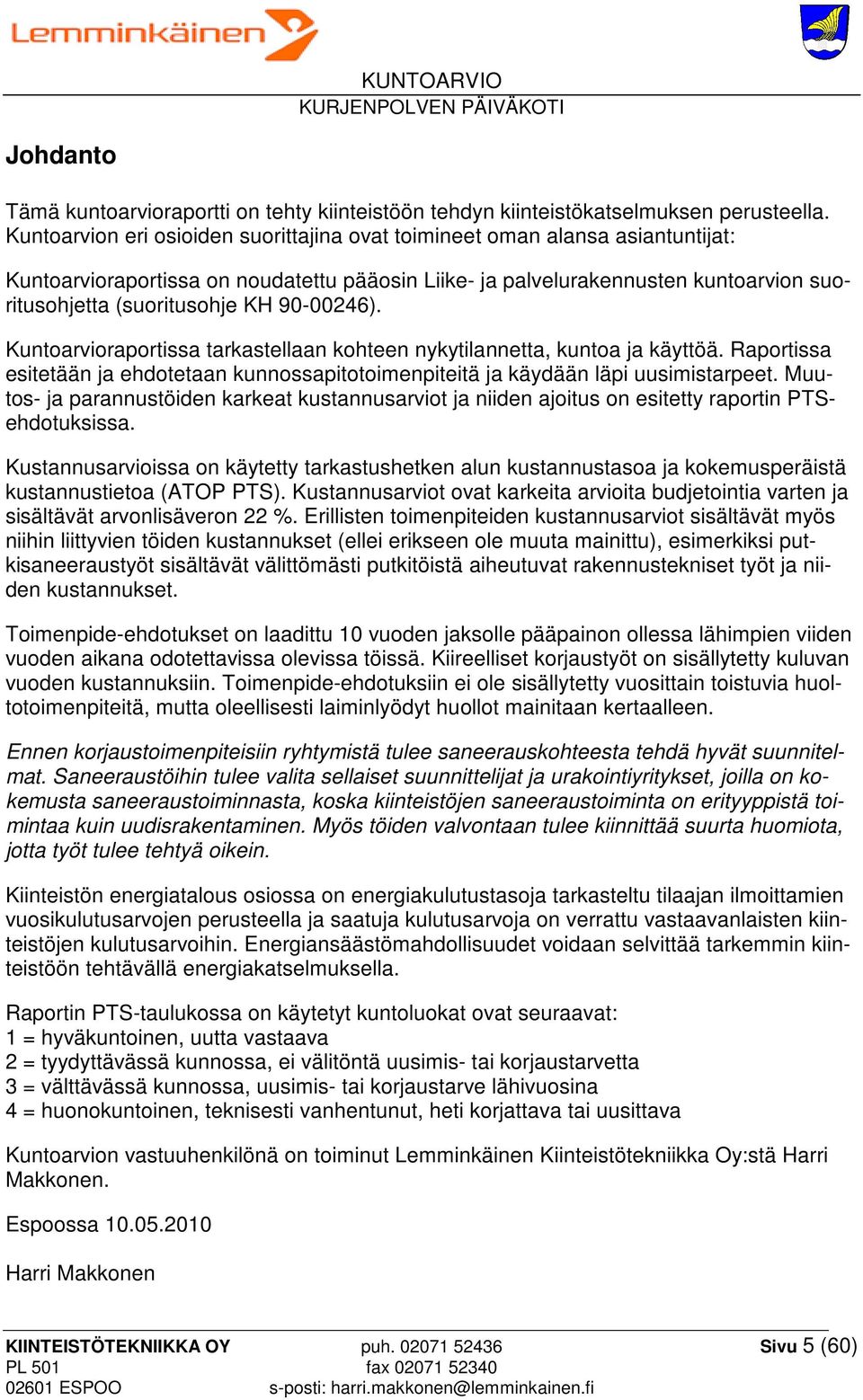 90-00246). Kuntoarvioraportissa tarkastellaan kohteen nykytilannetta, kuntoa ja käyttöä. Raportissa esitetään ja ehdotetaan kunnossapitotoimenpiteitä ja käydään läpi uusimistarpeet.