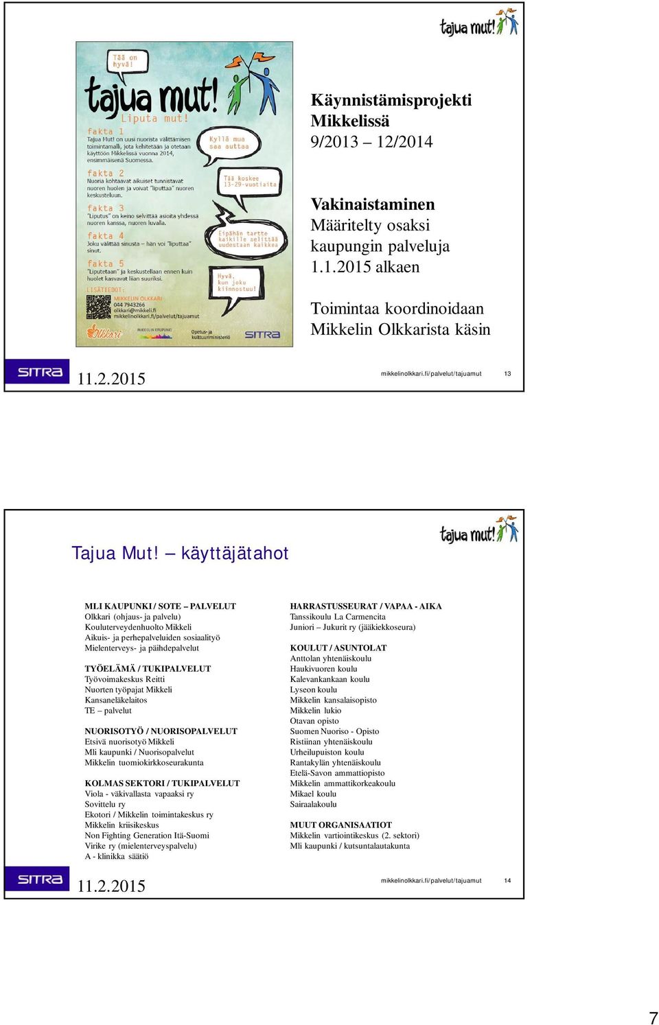 käyttäjätahot MLI KAUPUNKI / SOTE PALVELUT Olkkari (ohjaus- ja palvelu) Kouluterveydenhuolto Mikkeli Aikuis- ja perhepalveluiden sosiaalityö Mielenterveys- ja päihdepalvelut TYÖELÄMÄ / TUKIPALVELUT