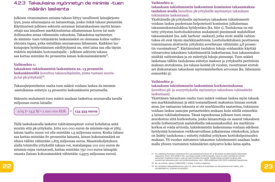 Takauksina myönnetyn de minimis -tuen tukimäärän laskemiseksi on olemassa kolme vaihtoehtoista tapaa, jotka esitellään seuraavassa lähemmin.