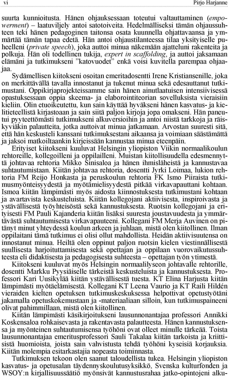 Hän antoi ohjaustilanteessa tilaa yksityiselle puheelleni (private speech), joka auttoi minua näkemään ajatteluni rakenteita ja polkuja.