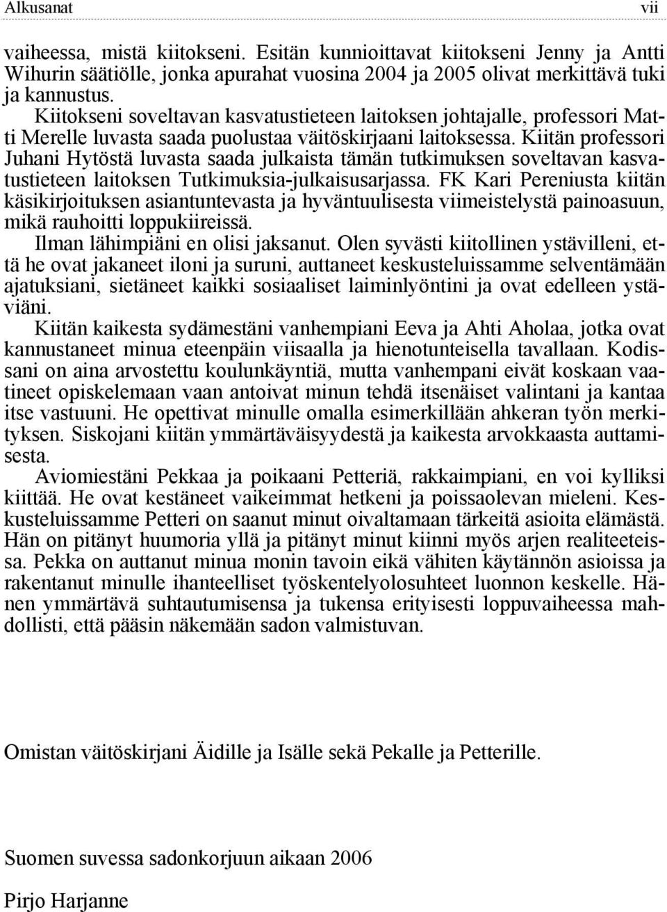 Kiitän professori Juhani Hytöstä luvasta saada julkaista tämän tutkimuksen soveltavan kasvatustieteen laitoksen Tutkimuksia-julkaisusarjassa.