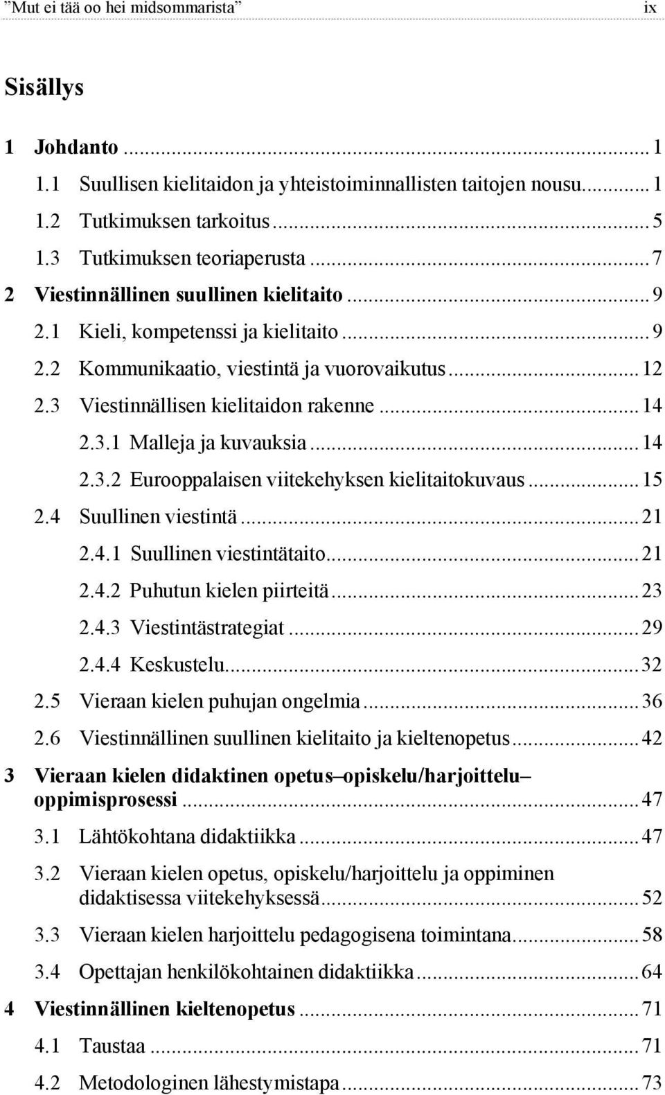 ..14 2.3.2 Eurooppalaisen viitekehyksen kielitaitokuvaus...15 2.4 Suullinen viestintä...21 2.4.1 Suullinen viestintätaito...21 2.4.2 Puhutun kielen piirteitä...23 2.4.3 Viestintästrategiat...29 2.4.4 Keskustelu.