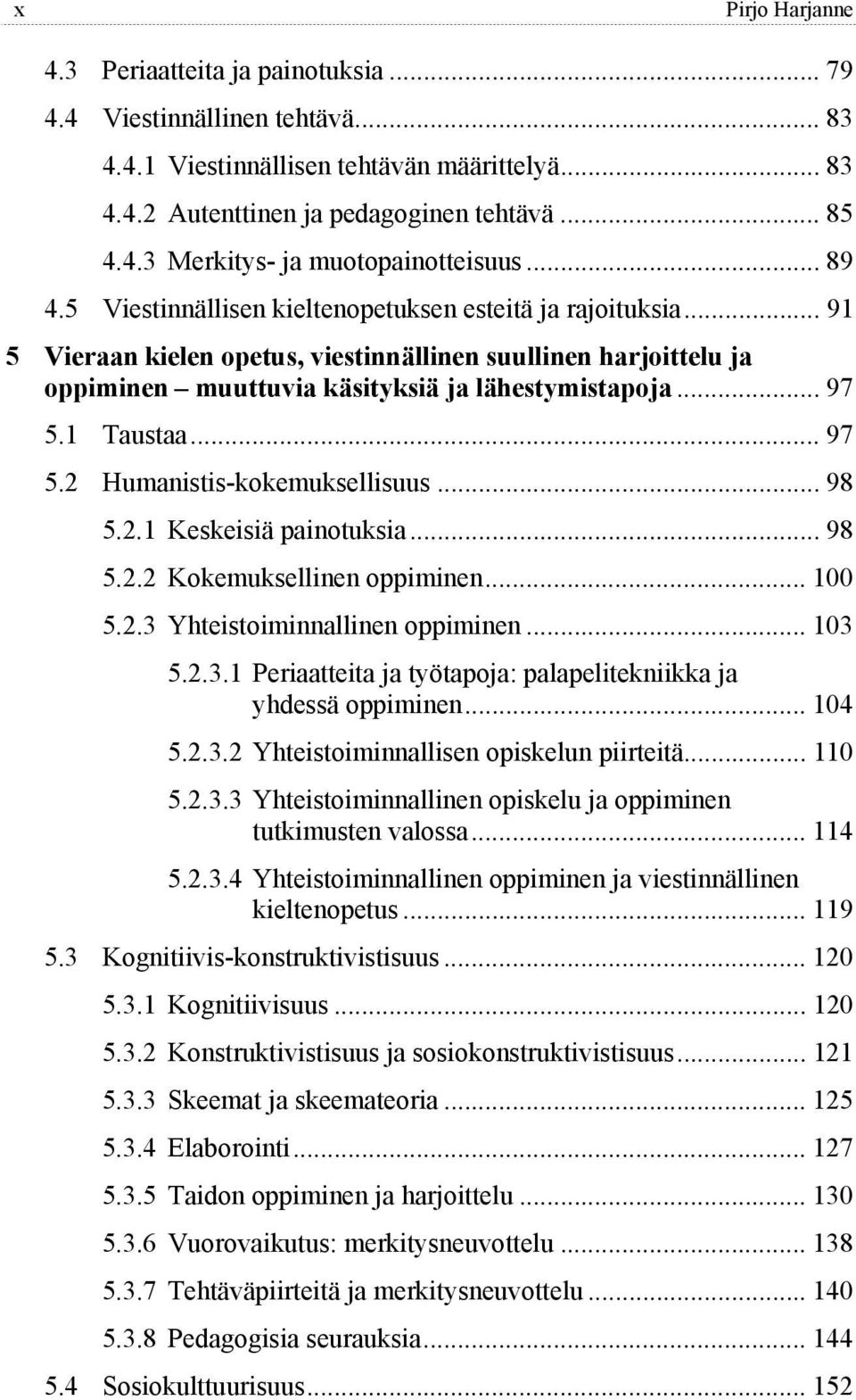 1 Taustaa... 97 5.2 Humanistis-kokemuksellisuus... 98 5.2.1 Keskeisiä painotuksia... 98 5.2.2 Kokemuksellinen oppiminen... 100 5.2.3 