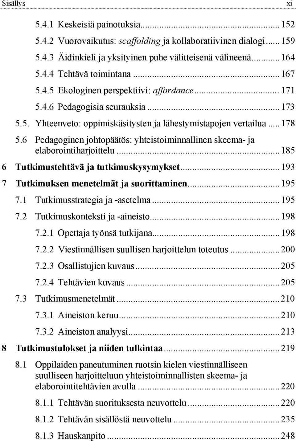 6 Pedagoginen johtopäätös: yhteistoiminnallinen skeema- ja elaborointiharjoittelu...185 6 Tutkimustehtävä ja tutkimuskysymykset...193 7 Tutkimuksen menetelmät ja suorittaminen...195 7.