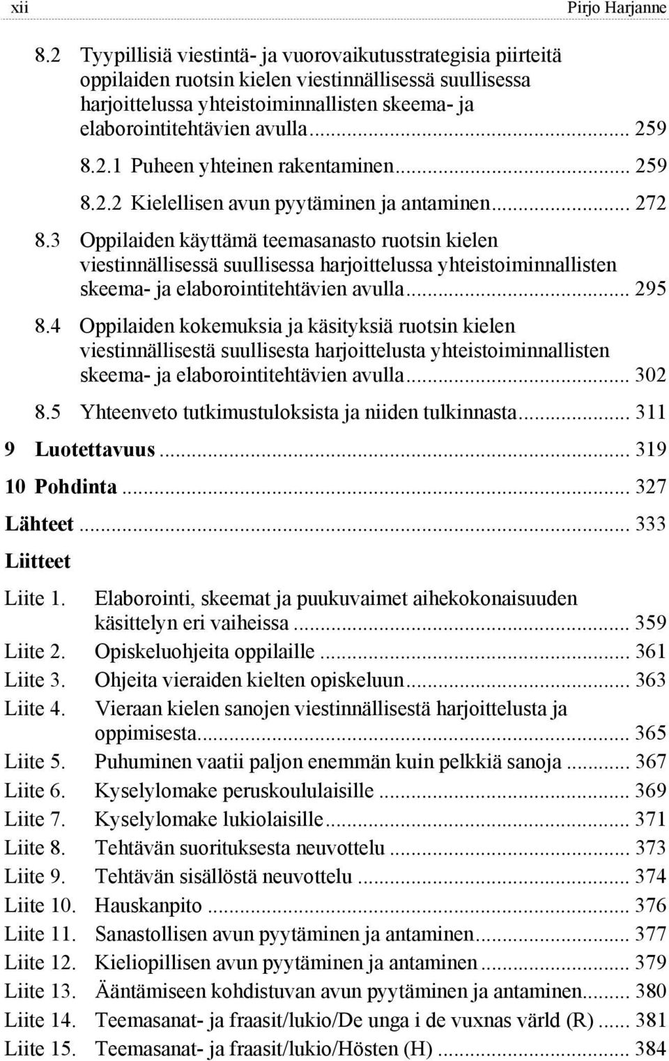 .. 259 8.2.1 Puheen yhteinen rakentaminen... 259 8.2.2 Kielellisen avun pyytäminen ja antaminen... 272 8.
