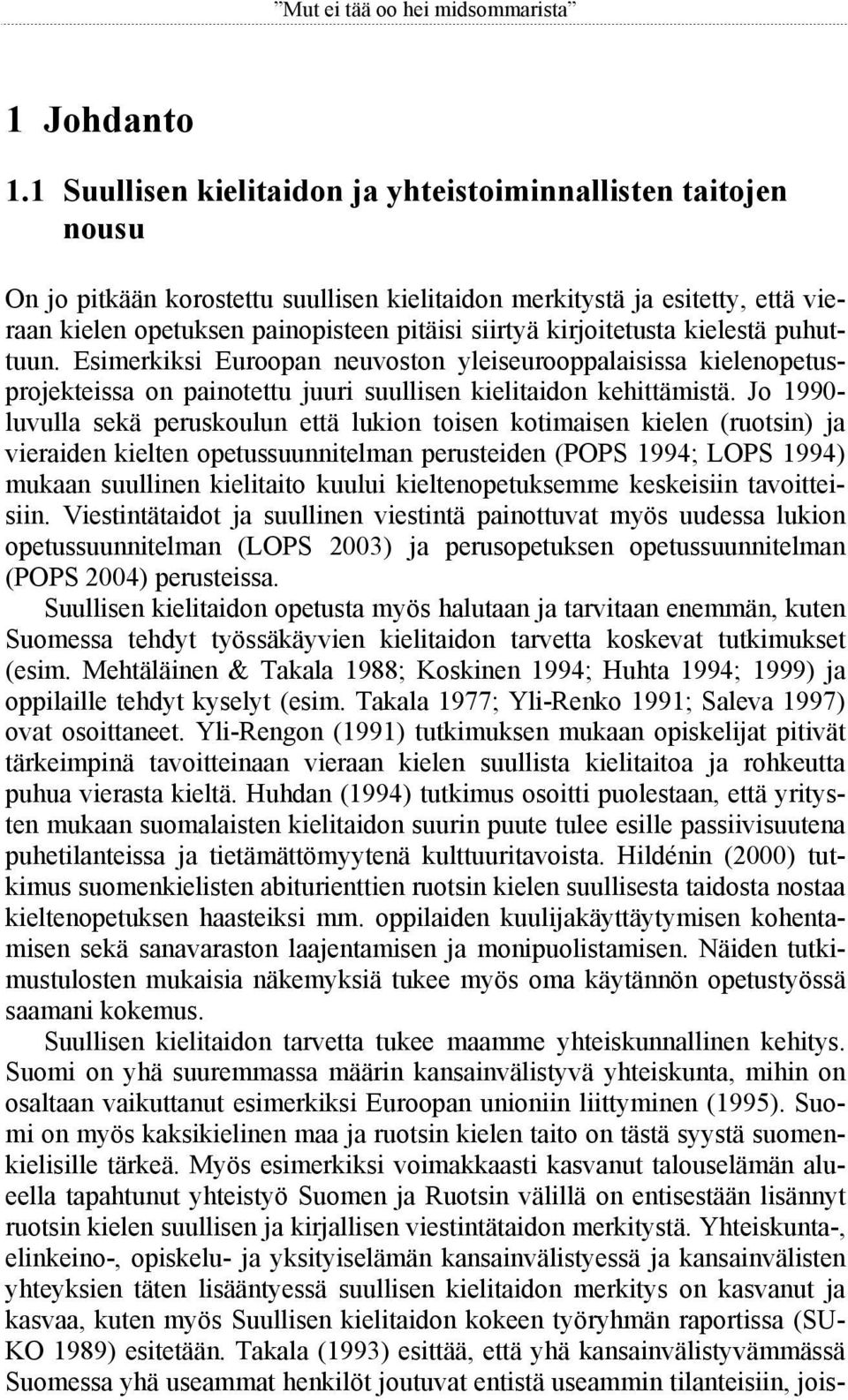 kirjoitetusta kielestä puhuttuun. Esimerkiksi Euroopan neuvoston yleiseurooppalaisissa kielenopetusprojekteissa on painotettu juuri suullisen kielitaidon kehittämistä.