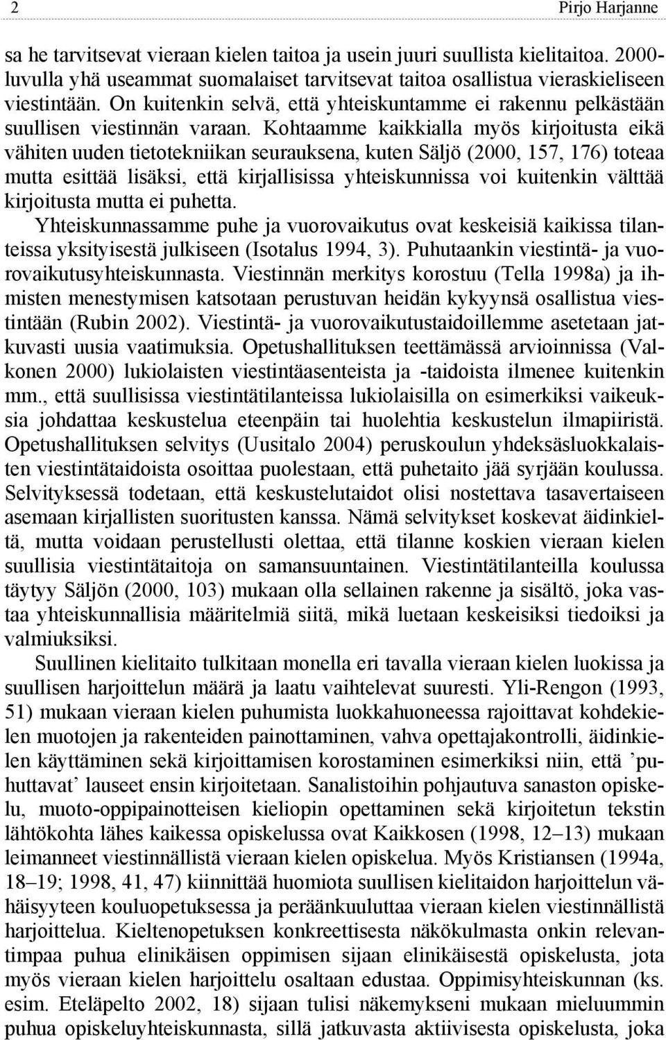 Kohtaamme kaikkialla myös kirjoitusta eikä vähiten uuden tietotekniikan seurauksena, kuten Säljö (2000, 157, 176) toteaa mutta esittää lisäksi, että kirjallisissa yhteiskunnissa voi kuitenkin välttää