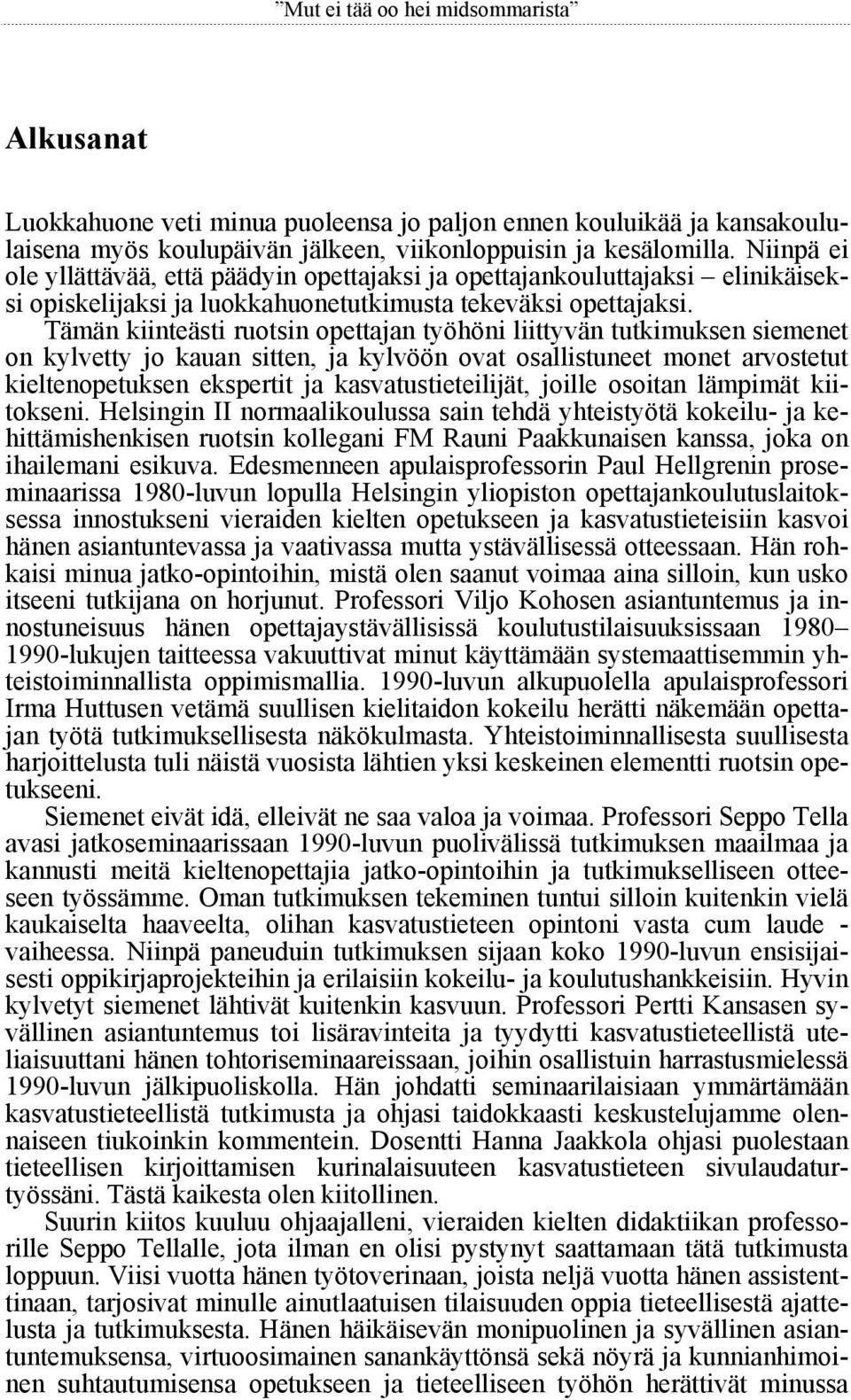 Tämän kiinteästi ruotsin opettajan työhöni liittyvän tutkimuksen siemenet on kylvetty jo kauan sitten, ja kylvöön ovat osallistuneet monet arvostetut kieltenopetuksen ekspertit ja