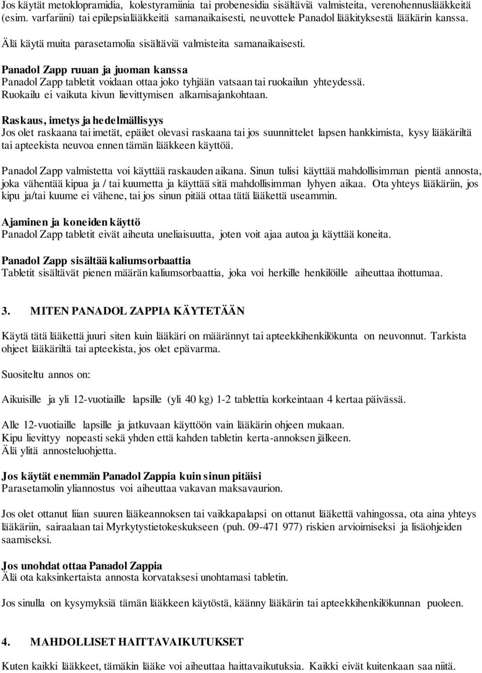 Panadol Zapp ruuan ja juoman kanssa Panadol Zapp tabletit voidaan ottaa joko tyhjään vatsaan tai ruokailun yhteydessä. Ruokailu ei vaikuta kivun lievittymisen alkamisajankohtaan.